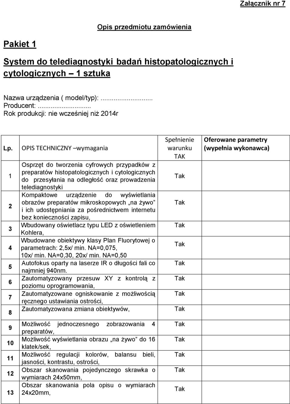 1 2 3 4 5 6 7 8 OPIS TECHNICZNY wymagania Osprzęt do tworzenia cyfrowych przypadków z preparatów histopatologicznych i cytologicznych do przesyłania na odległość oraz prowadzenia telediagnostyki