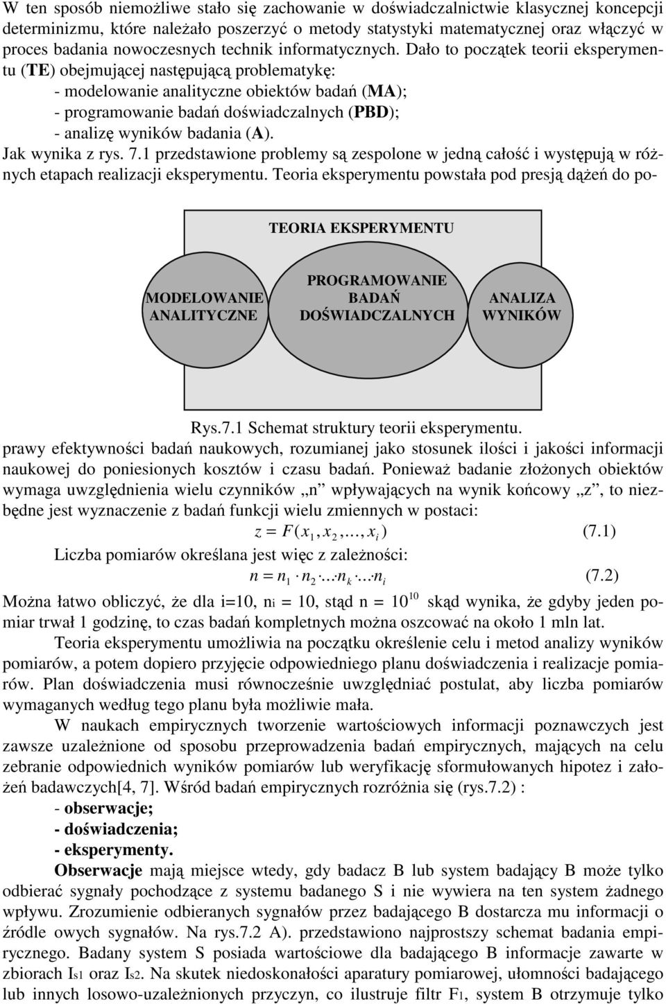 Dało to pocztek teorii eksperymentu (TE) obejmujcej nastpujc problematyk: - modelowanie analityczne obiektów bada (MA); - programowanie bada dowiadczalnych (PBD); - analiz wyników badania (A).