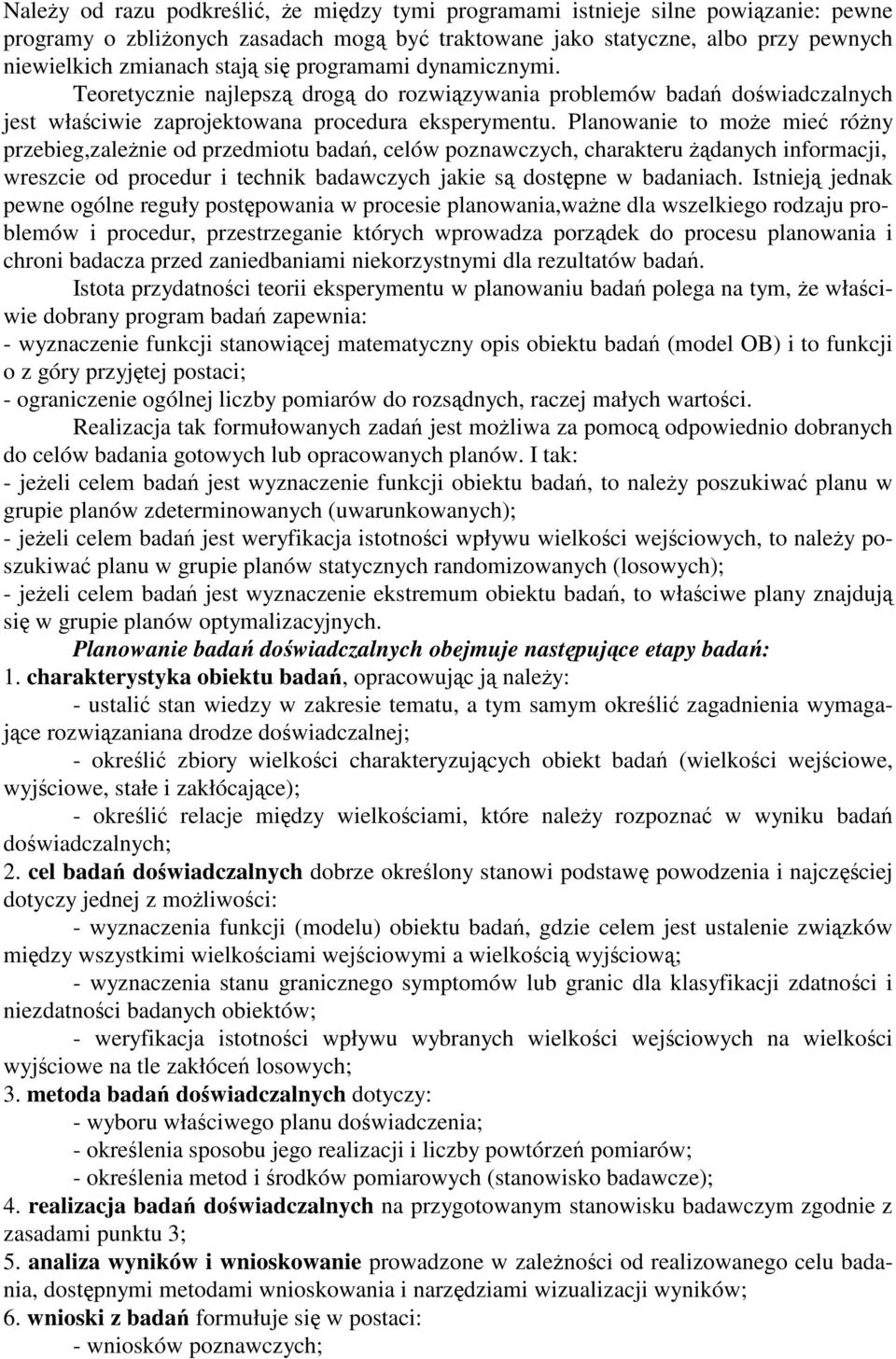 Planowanie to moe mie róny przebieg,zalenie od przedmiotu bada, celów poznawczych, charakteru danych informacji, wreszcie od procedur i technik badawczych jakie s dostpne w badaniach.