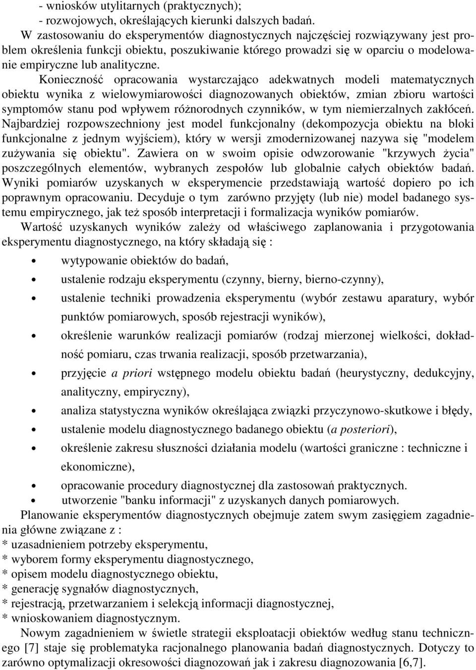Konieczno opracowania wystarczajco adekwatnych modeli matematycznych obiektu wynika z wielowymiarowoci diagnozowanych obiektów, zmian zbioru wartoci symptomów stanu pod wpływem rónorodnych czynników,