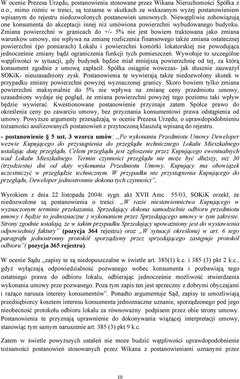 Zmiana powierzchni w granicach do +/- 5% nie jest bowiem traktowana jako zmiana warunków umowy, nie wpływa na zmianę rozliczenia finansowego także zmiana ostatecznej powierzchni (po pomiarach) Lokalu