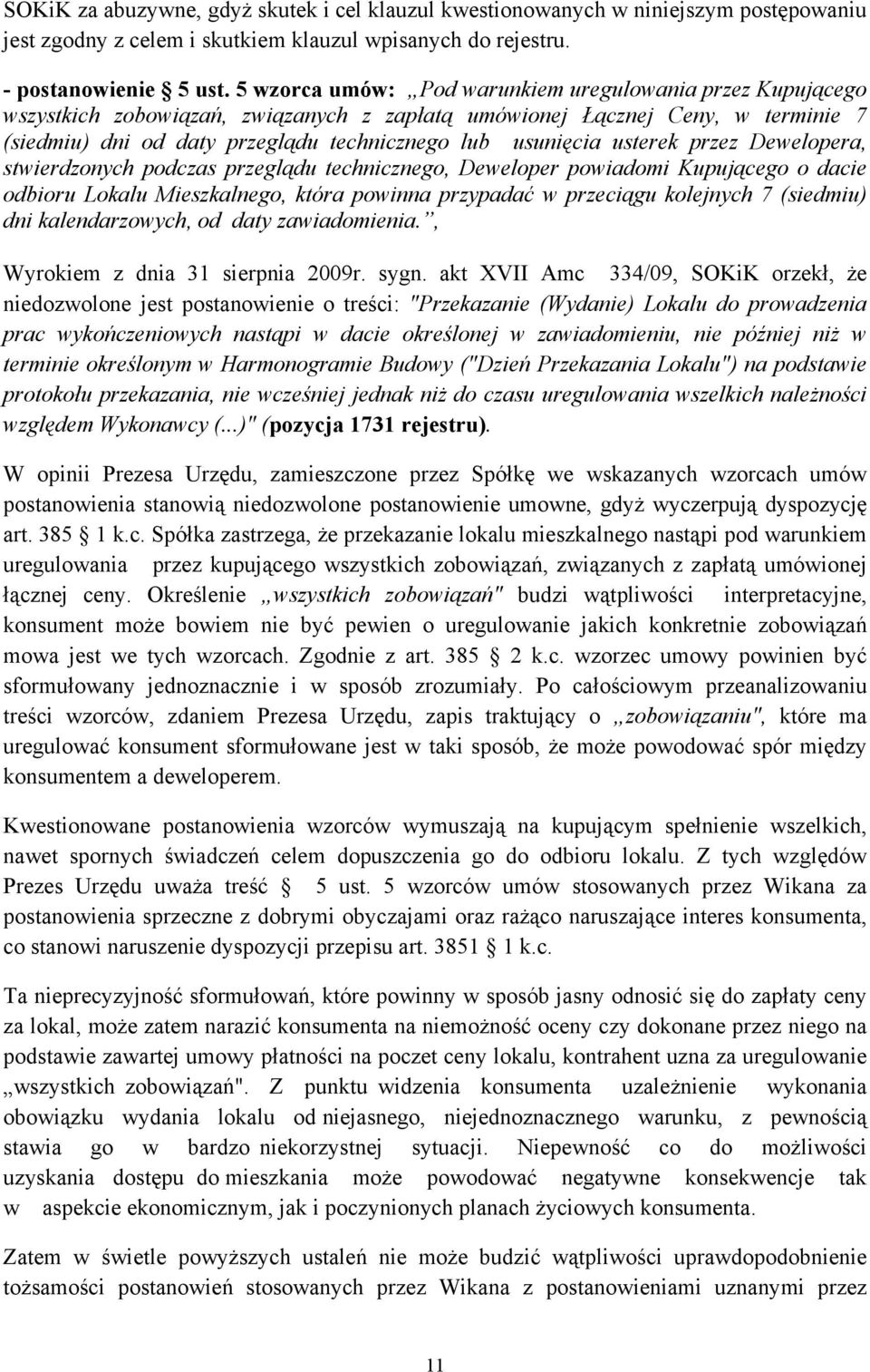 usterek przez Dewelopera, stwierdzonych podczas przeglądu technicznego, Deweloper powiadomi Kupującego o dacie odbioru Lokalu Mieszkalnego, która powinna przypadać w przeciągu kolejnych 7 (siedmiu)