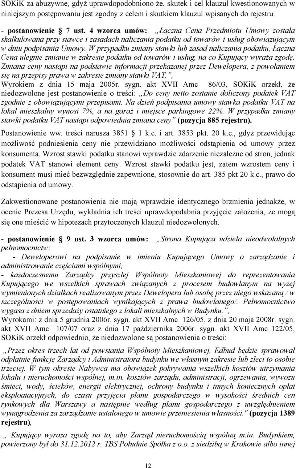 W przypadku zmiany stawki lub zasad naliczania podatku, Łączna Cena ulegnie zmianie w zakresie podatku od towarów i usług, na co Kupujący wyraża zgodę.