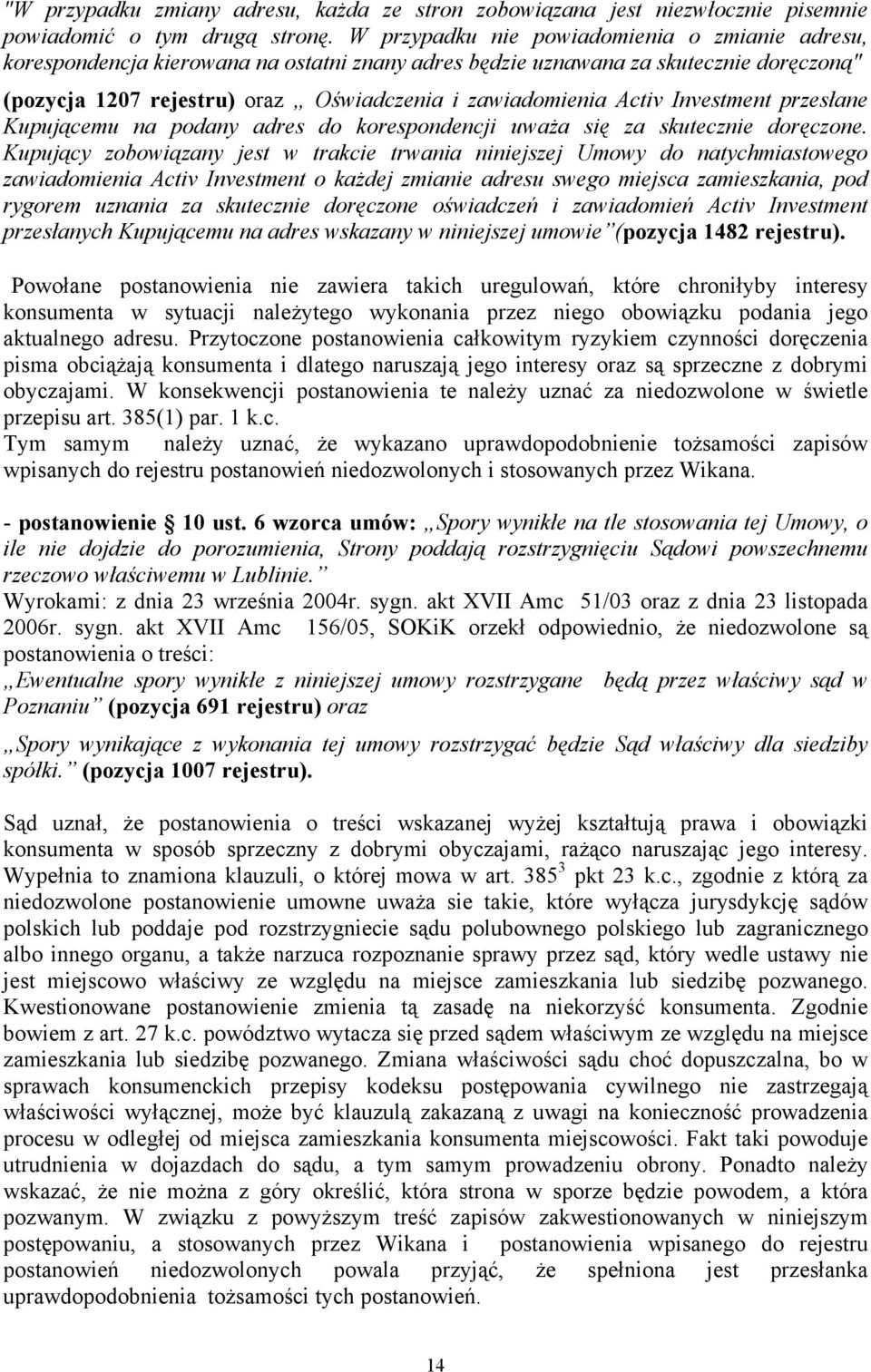 Activ Investment przesłane Kupującemu na podany adres do korespondencji uważa się za skutecznie doręczone.