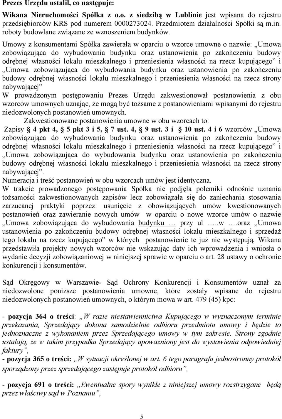 Umowy z konsumentami Spółka zawierała w oparciu o wzorce umowne o nazwie: Umowa zobowiązująca do wybudowania budynku oraz ustanowienia po zakończeniu budowy odrębnej własności lokalu mieszkalnego i