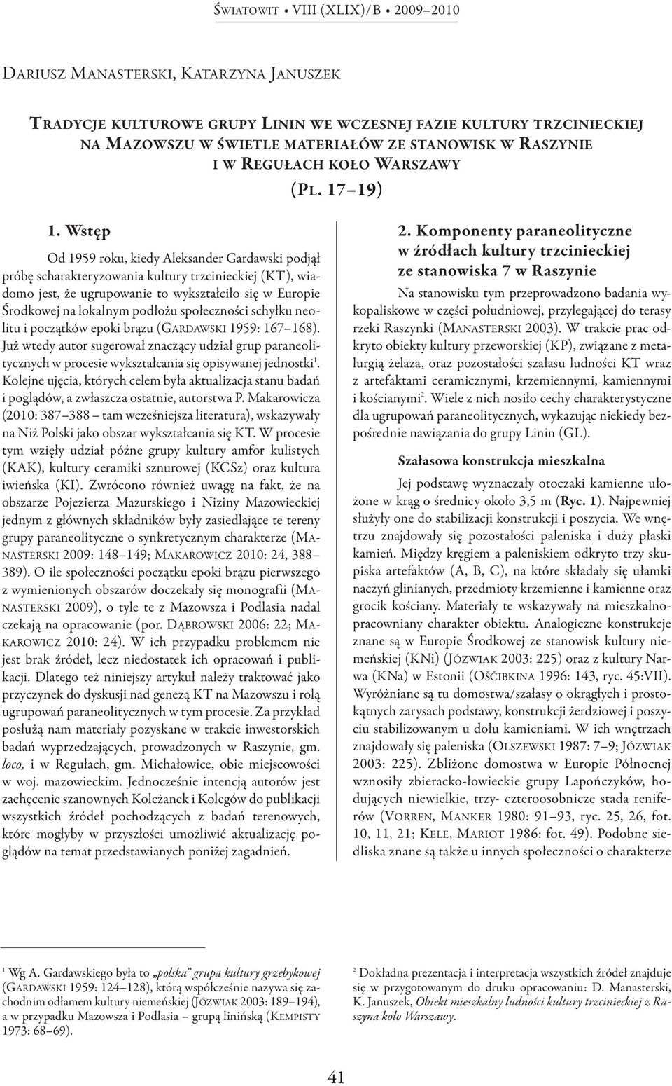 Wstęp od 1959 roku, kiedy Aleksander Gardawski podjął próbę scharakteryzowania kultury trzcinieckiej (KT), wiadomo jest, że ugrupowanie to wykształciło się w Europie środkowej na lokalnym podłożu