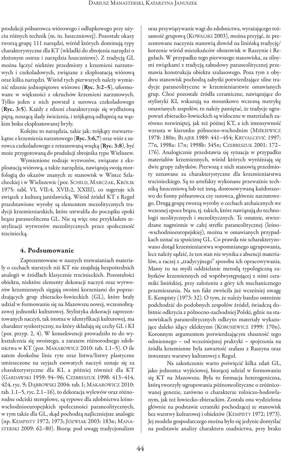 Z tradycją GL można łączyć niektóre przedmioty z krzemieni narzutowych i czekoladowych, związane z eksploatacją wiórową oraz kilka narzędzi.