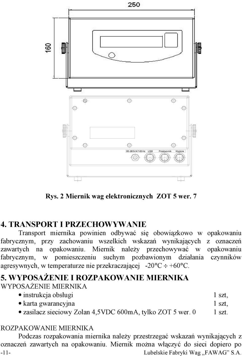 Miernik należy przechowywać w opakowaniu fabrycznym, w pomieszczeniu suchym pozbawionym działania czynników agresywnych, w temperaturze nie przekraczającej -20 C +60 C. 5.