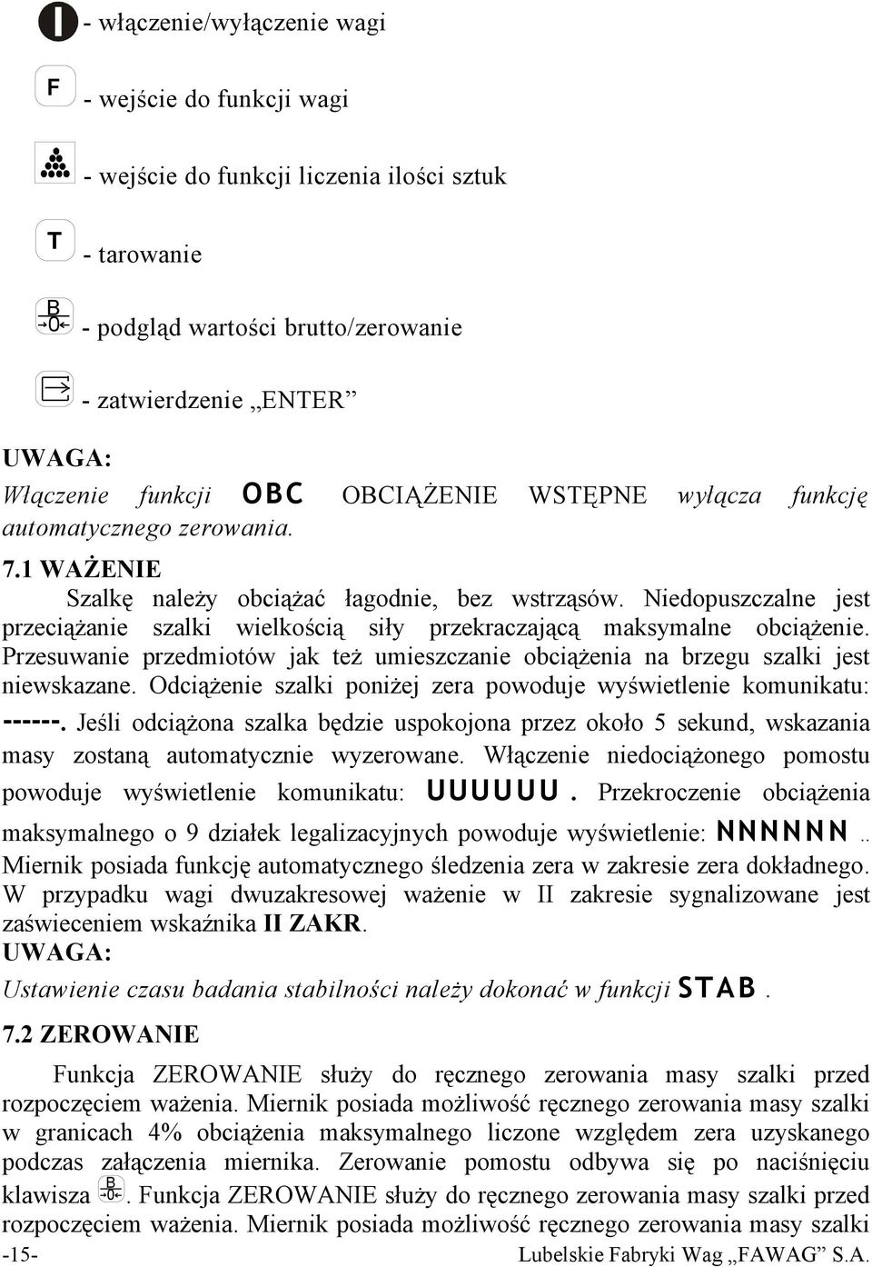 Niedopuszczalne jest przeciążanie szalki wielkością siły przekraczającą maksymalne obciążenie. Przesuwanie przedmiotów jak też umieszczanie obciążenia na brzegu szalki jest niewskazane.