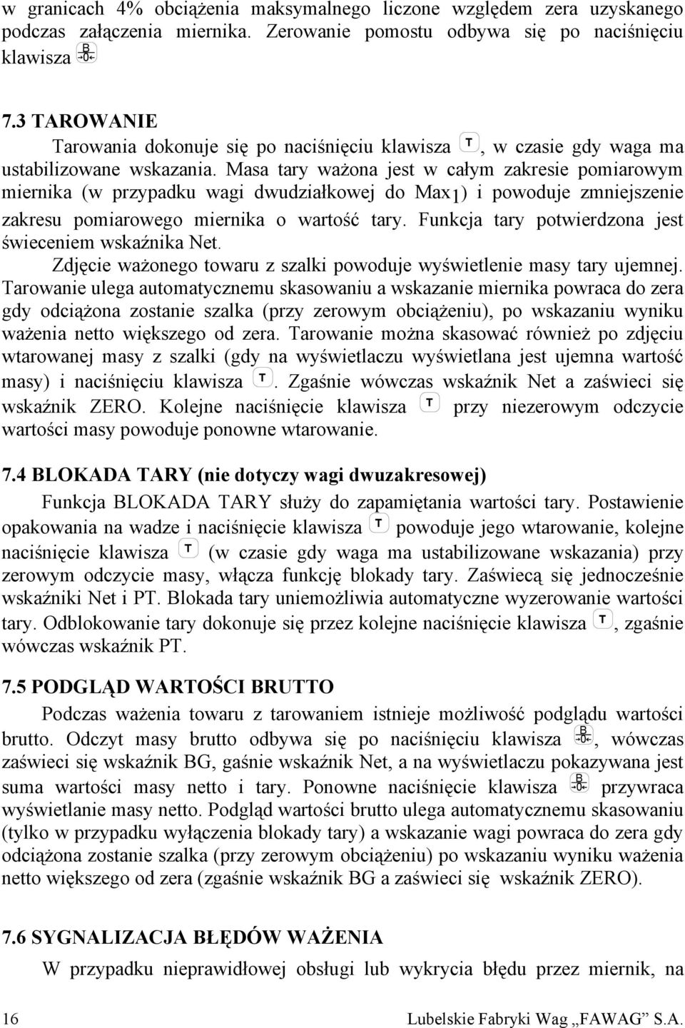 Masa tary ważona jest w całym zakresie pomiarowym miernika (w przypadku wagi dwudziałkowej do Max1 ) i powoduje zmniejszenie zakresu pomiarowego miernika o wartość tary.
