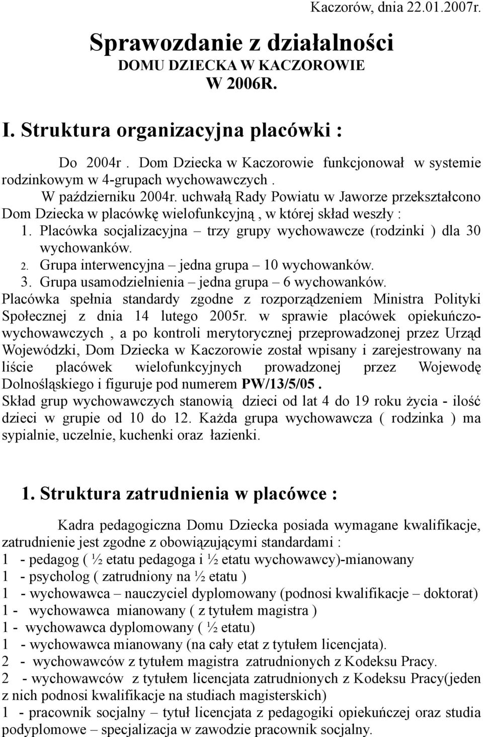 uchwałą Rady Powiatu w Jaworze przekształcono Dom Dziecka w placówkę wielofunkcyjną, w której skład weszły : 1. Placówka socjalizacyjna trzy grupy wychowawcze (rodzinki ) dla 30 wychowanków. 2.