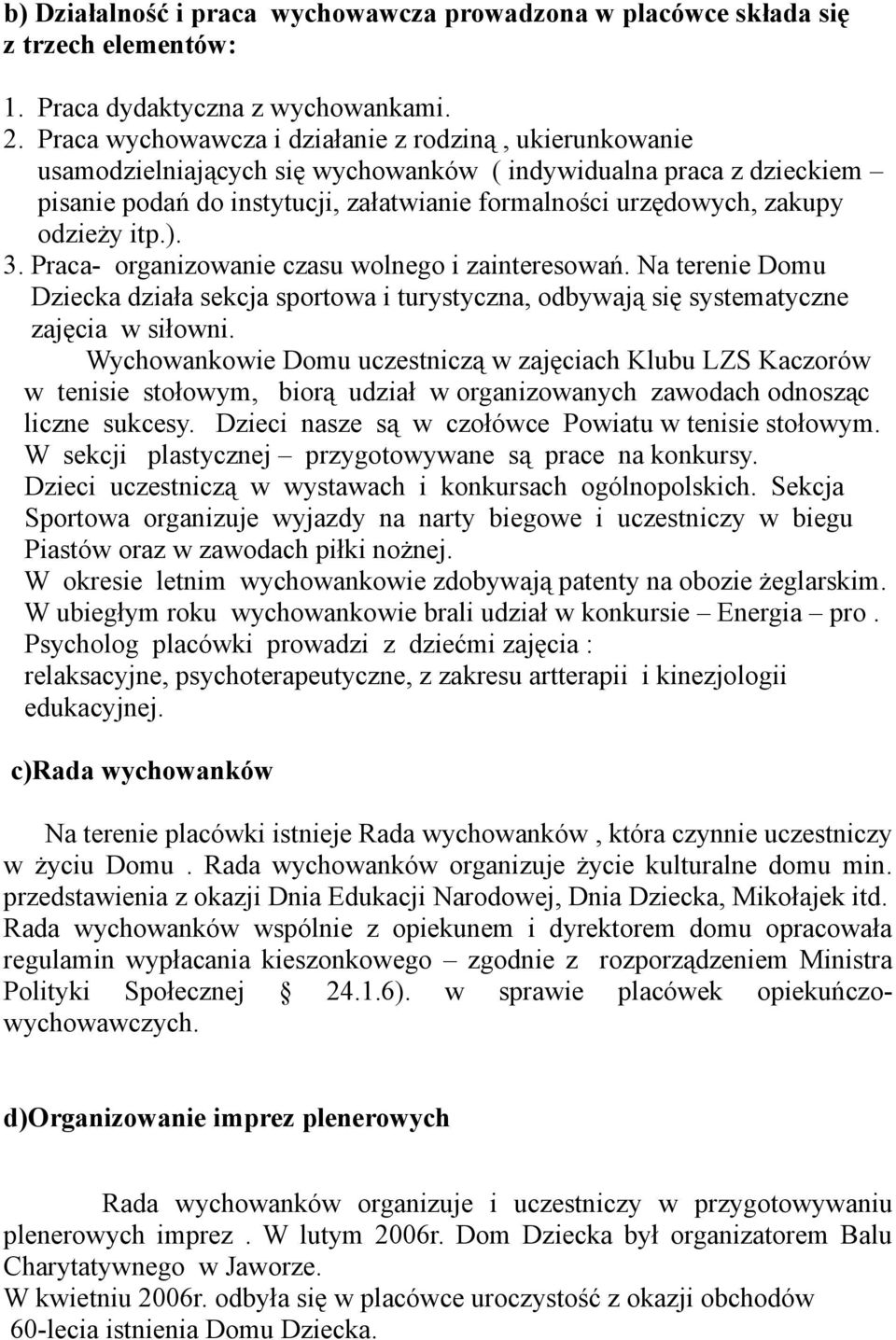 odzieży itp.). 3. Praca- organizowanie czasu wolnego i zainteresowań. Na terenie Domu Dziecka działa sekcja sportowa i turystyczna, odbywają się systematyczne zajęcia w siłowni.