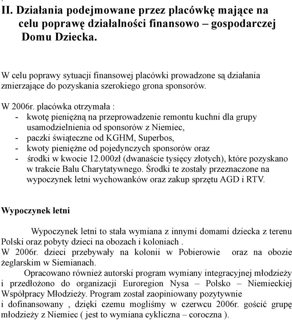 placówka otrzymała : - kwotę pieniężną na przeprowadzenie remontu kuchni dla grupy usamodzielnienia od sponsorów z Niemiec, - paczki świąteczne od KGHM, Superbos, - kwoty pieniężne od pojedynczych