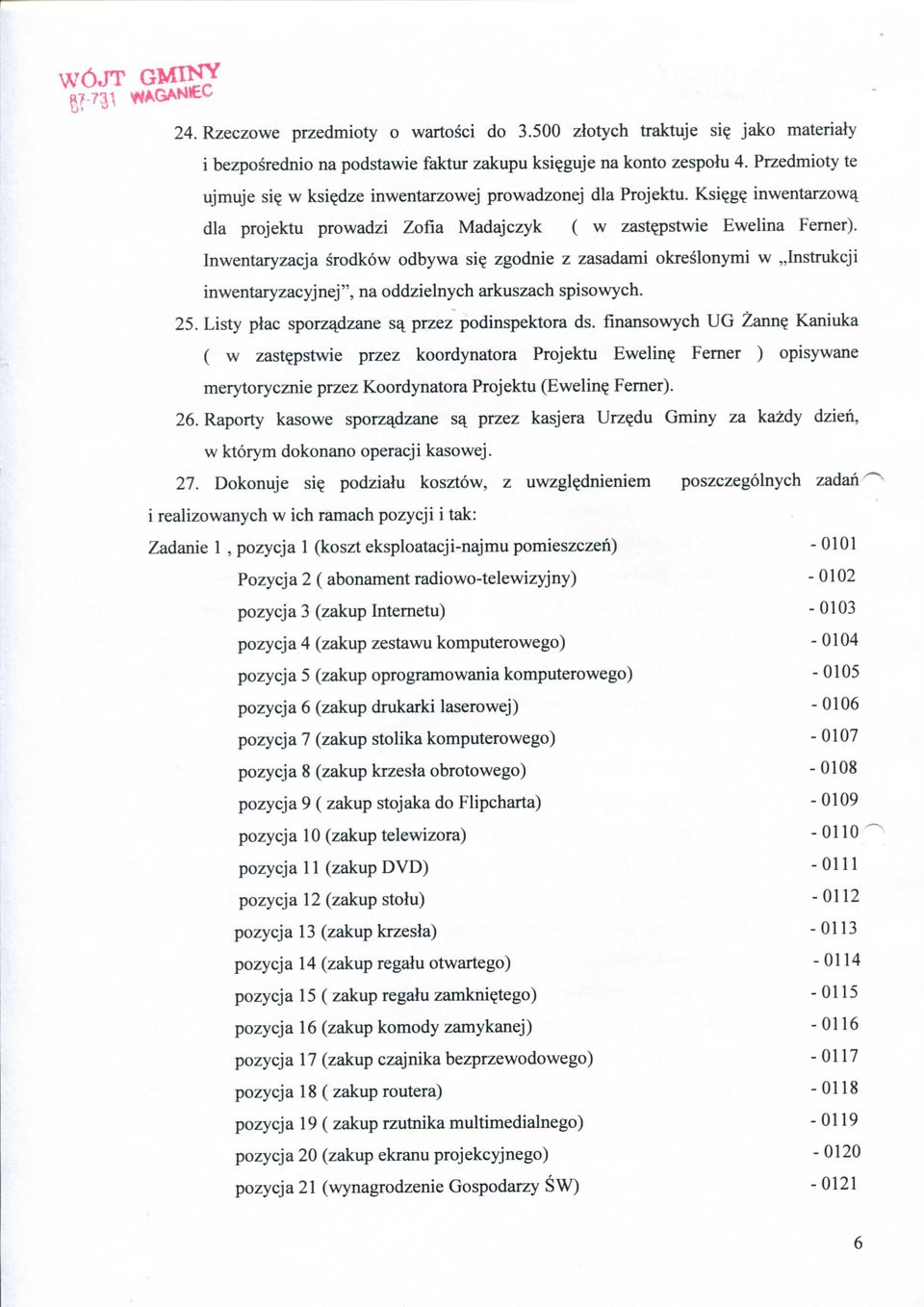zgodnie z zasadami okreslonymi w,,instrukcji inwentaryzacyjnej", na oddzielnych arkuszach spisowych. 25. Listy plac sporzajdzane sa^ przez podinspektora ds. finansowych UG Zann? Kaniuka ( w zast?