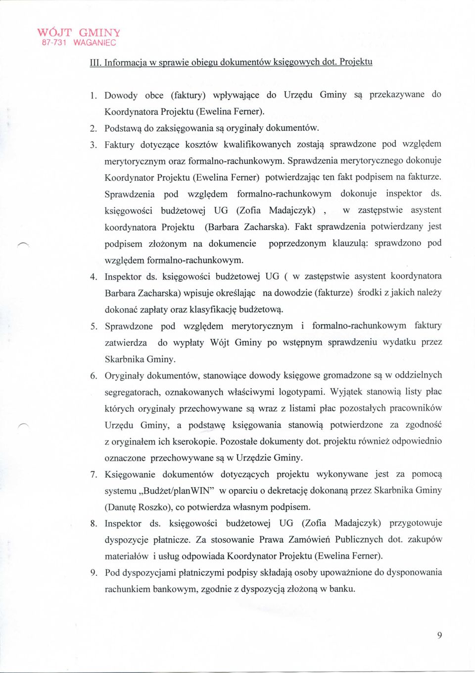 Sprawdzenia merytorycznego dokonuje Koordynator Projektu (Ewelina Ferner) potwierdzajac ten fakt podpisem na fakturze. Sprawdzenia pod wzgledem formalno-rachunkowym dokonuje inspektor ds.