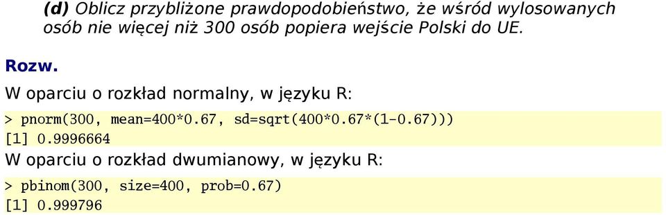W oparciu o rozkład normalny, w języku R: > pnorm(3, mean=4*.67, sd=sqrt(4*.