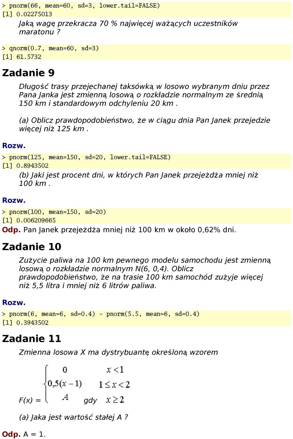 (a) Oblicz prawdopodobieństwo, że w ciągu dnia Pan Janek przejedzie więcej ni ż 25 km. > pnorm(25, mean=5, sd=2, lower.tail=false) [].