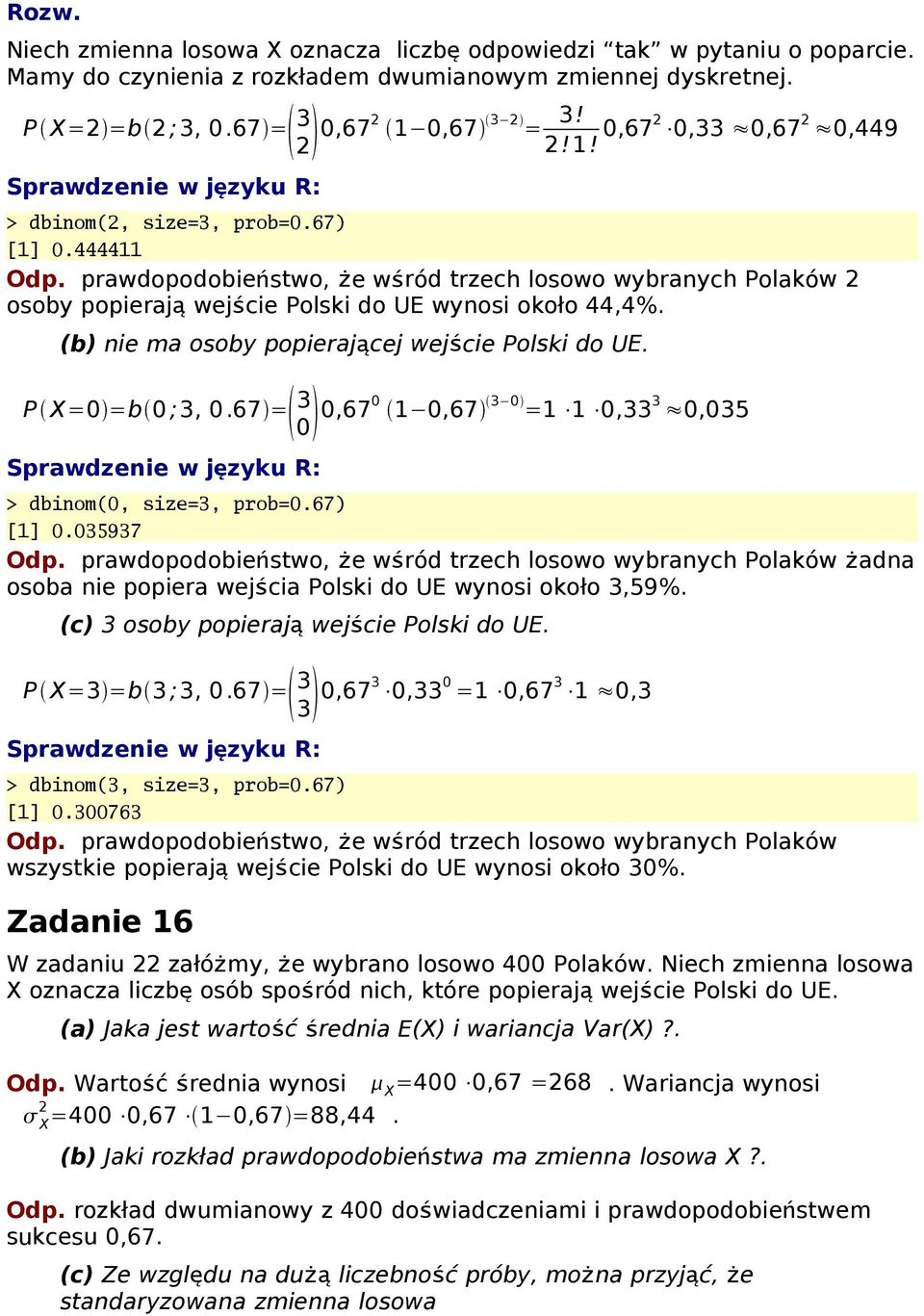 P X= =b ;3,.67 = 3,67,67 3 =,33 3,35 > dbinom(, size=3, prob=.67) [].35937 Odp.