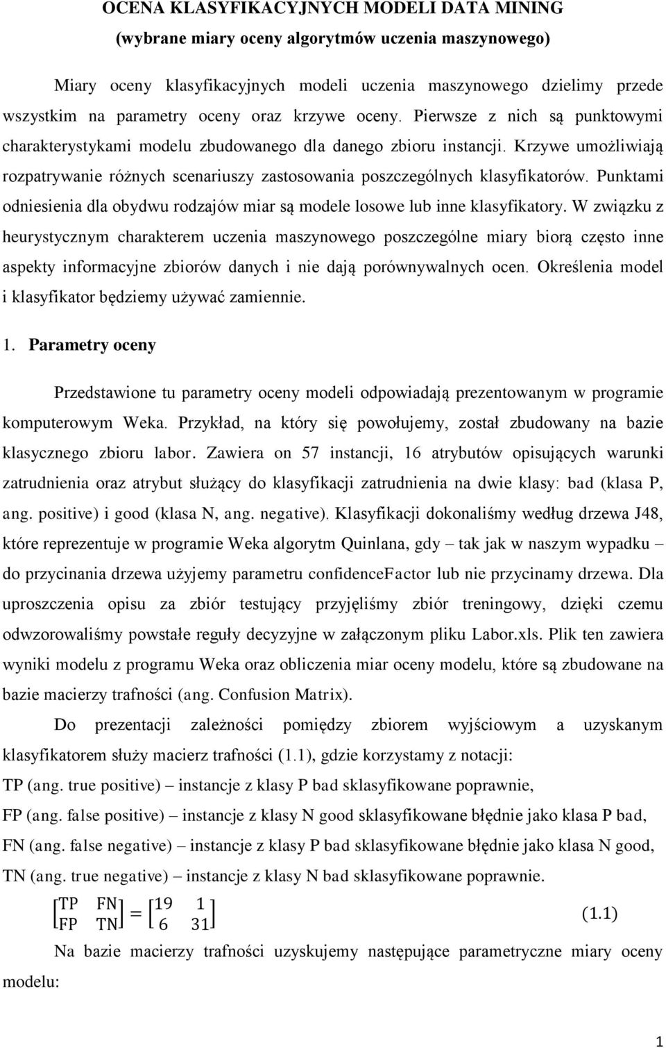 Krzywe umożliwiają rozpatrywanie różnych scenariuszy zastosowania poszczególnych klasyfikatorów. Punktami odniesienia dla obydwu rodzajów miar są modele losowe lub inne klasyfikatory.