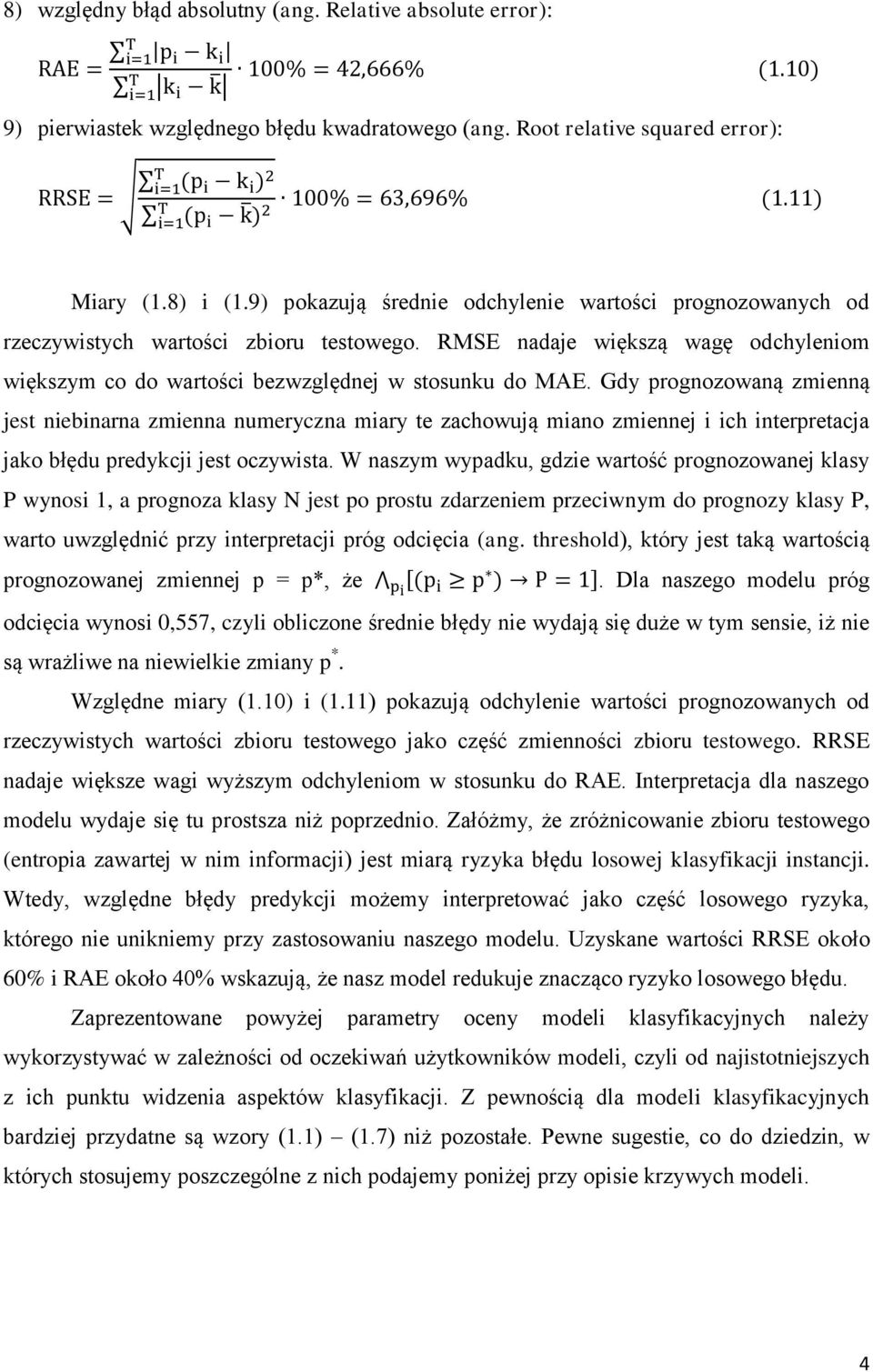 Gdy prognozowaną zmienną jest niebinarna zmienna numeryczna miary te zachowują miano zmiennej i ich interpretacja jako błędu predykcji jest oczywista.