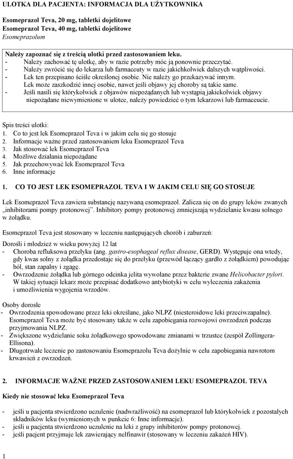 - Lek ten przepisano ściśle określonej osobie. Nie należy go przekazywać innym. Lek może zaszkodzić innej osobie, nawet jeśli objawy jej choroby są takie same.