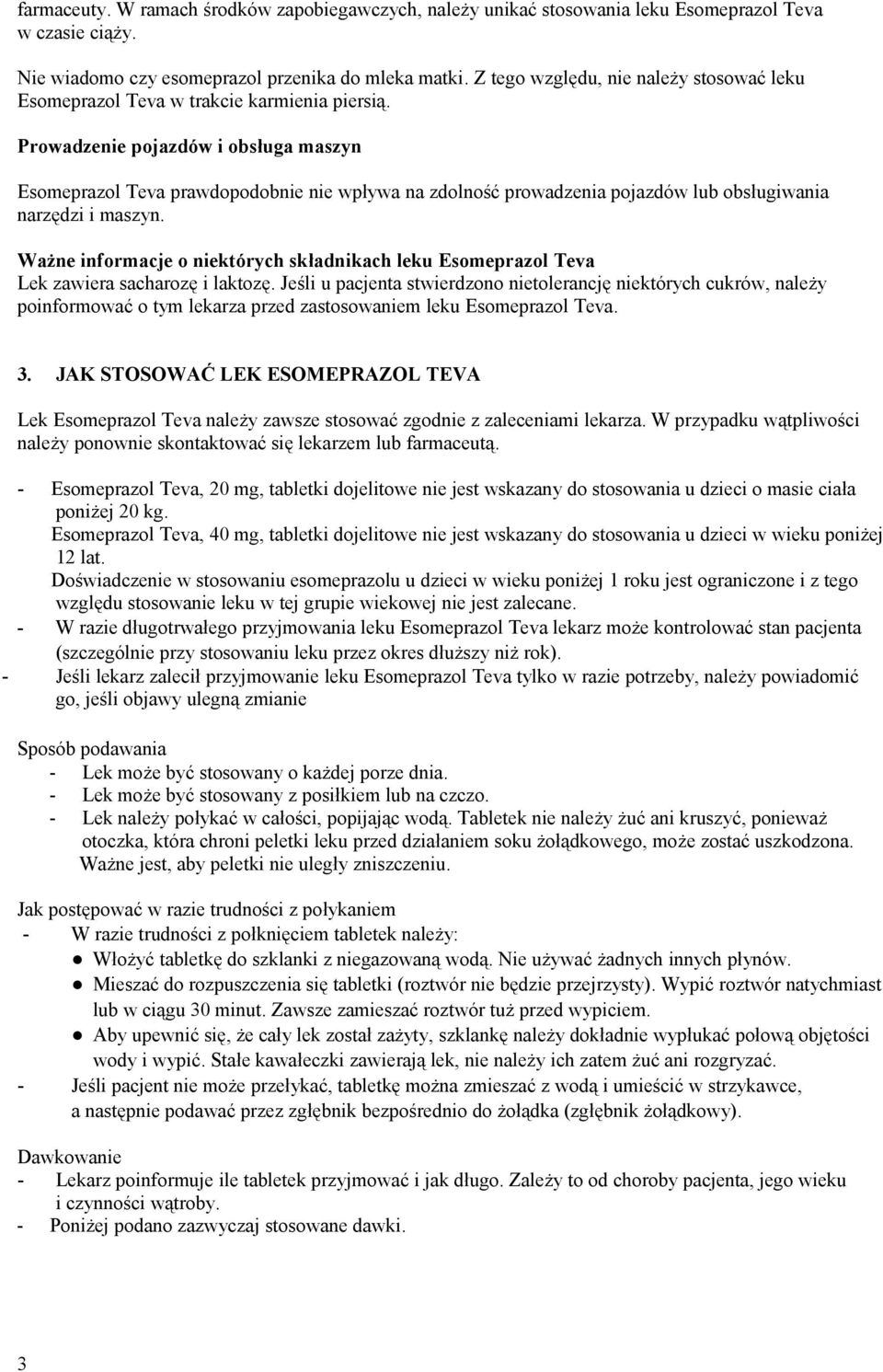Prowadzenie pojazdów i obsługa maszyn Esomeprazol Teva prawdopodobnie nie wpływa na zdolność prowadzenia pojazdów lub obsługiwania narzędzi i maszyn.