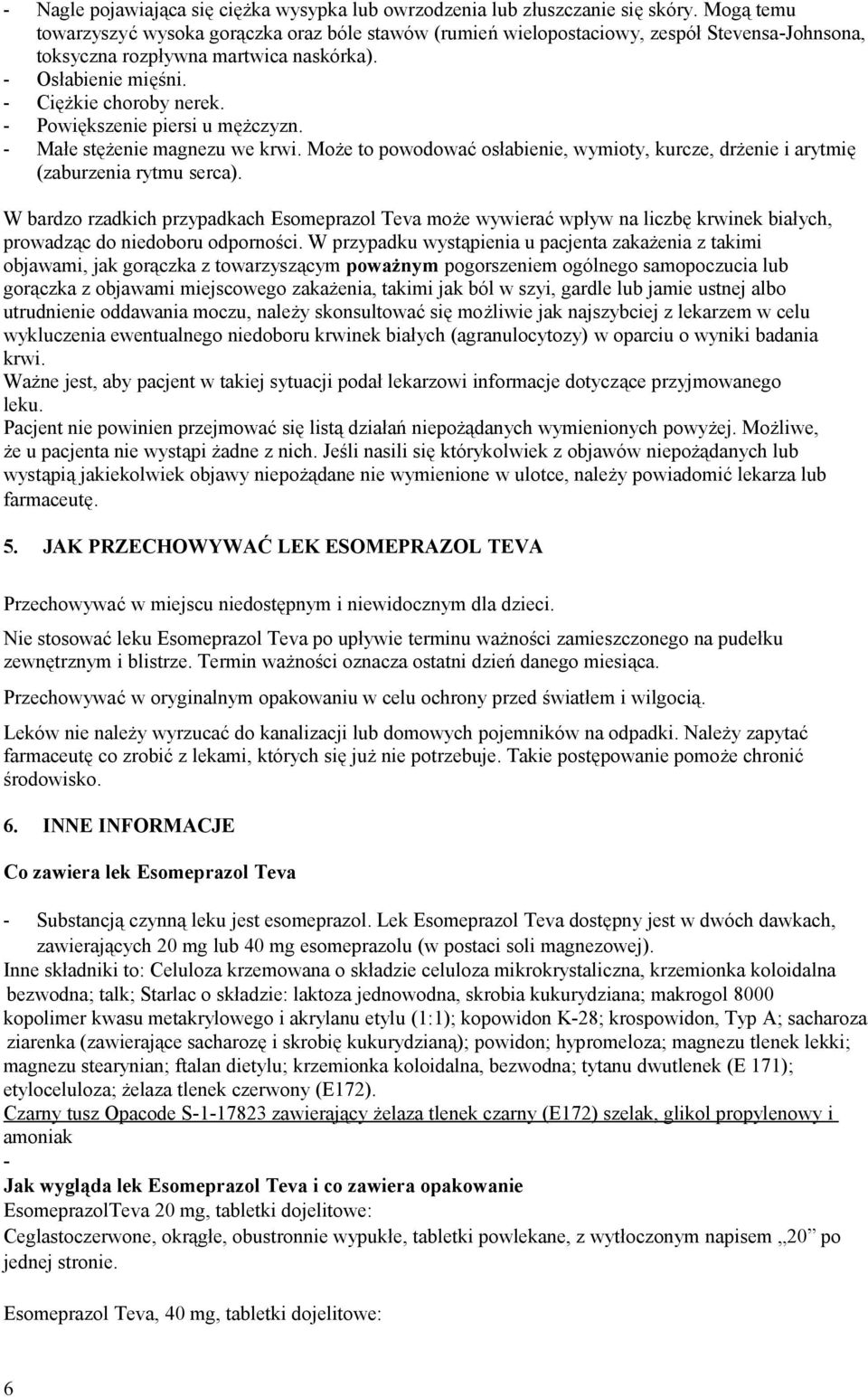 - Powiększenie piersi u mężczyzn. - Małe stężenie magnezu we krwi. Może to powodować osłabienie, wymioty, kurcze, drżenie i arytmię (zaburzenia rytmu serca).