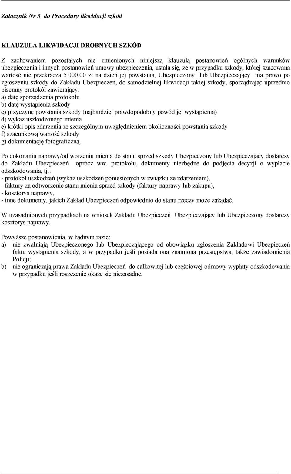 szkody do Zakładu Ubezpieczeń, do samodzielnej likwidacji takiej szkody, sporządzając uprzednio pisemny protokół zawierający: a) datę sporządzenia protokołu b) datę wystąpienia szkody c) przyczynę