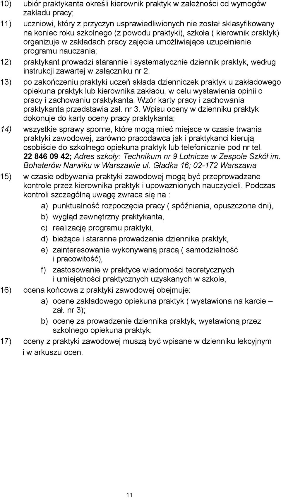 instrukcji zawartej w załączniku nr 2; 13) po zakończeniu praktyki uczeń składa dzienniczek praktyk u zakładowego opiekuna praktyk lub kierownika zakładu, w celu wystawienia opinii o pracy i