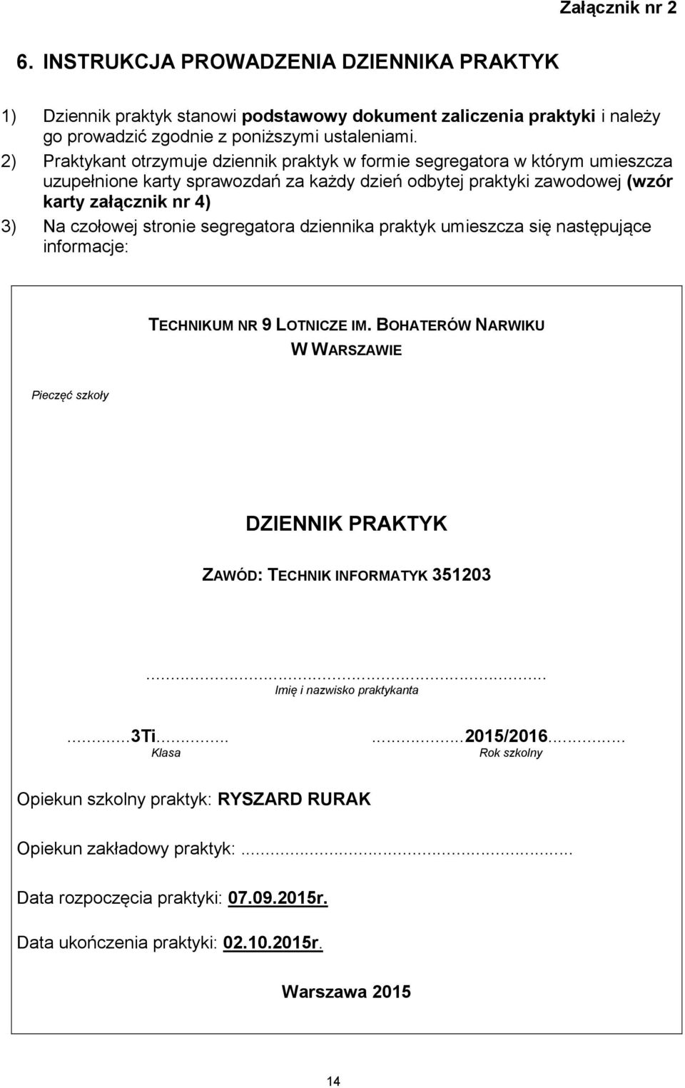 stronie segregatora dziennika praktyk umieszcza się następujące informacje: TECHNIKUM NR 9 LOTNICZE IM. BOHATERÓW NARWIKU W WARSZAWIE Pieczęć szkoły DZIENNIK PRAKTYK ZAWÓD: TECHNIK INFORMATYK 351203.