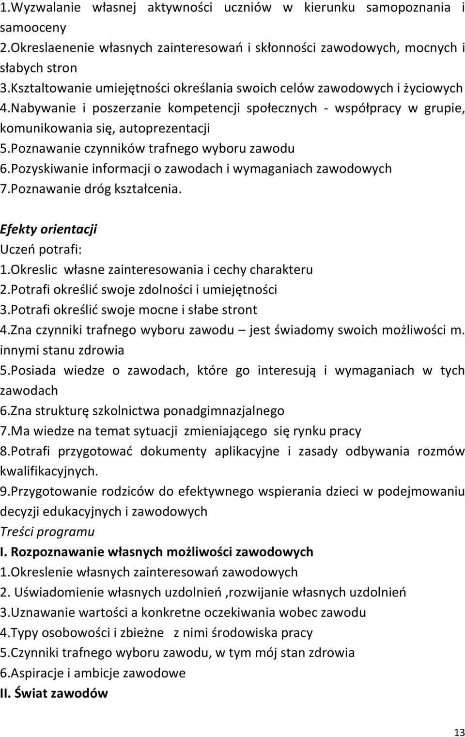 Poznawanie czynników trafnego wyboru zawodu 6.Pozyskiwanie informacji o zawodach i wymaganiach zawodowych 7.Poznawanie dróg kształcenia. Efekty orientacji Uczeń potrafi: 1.