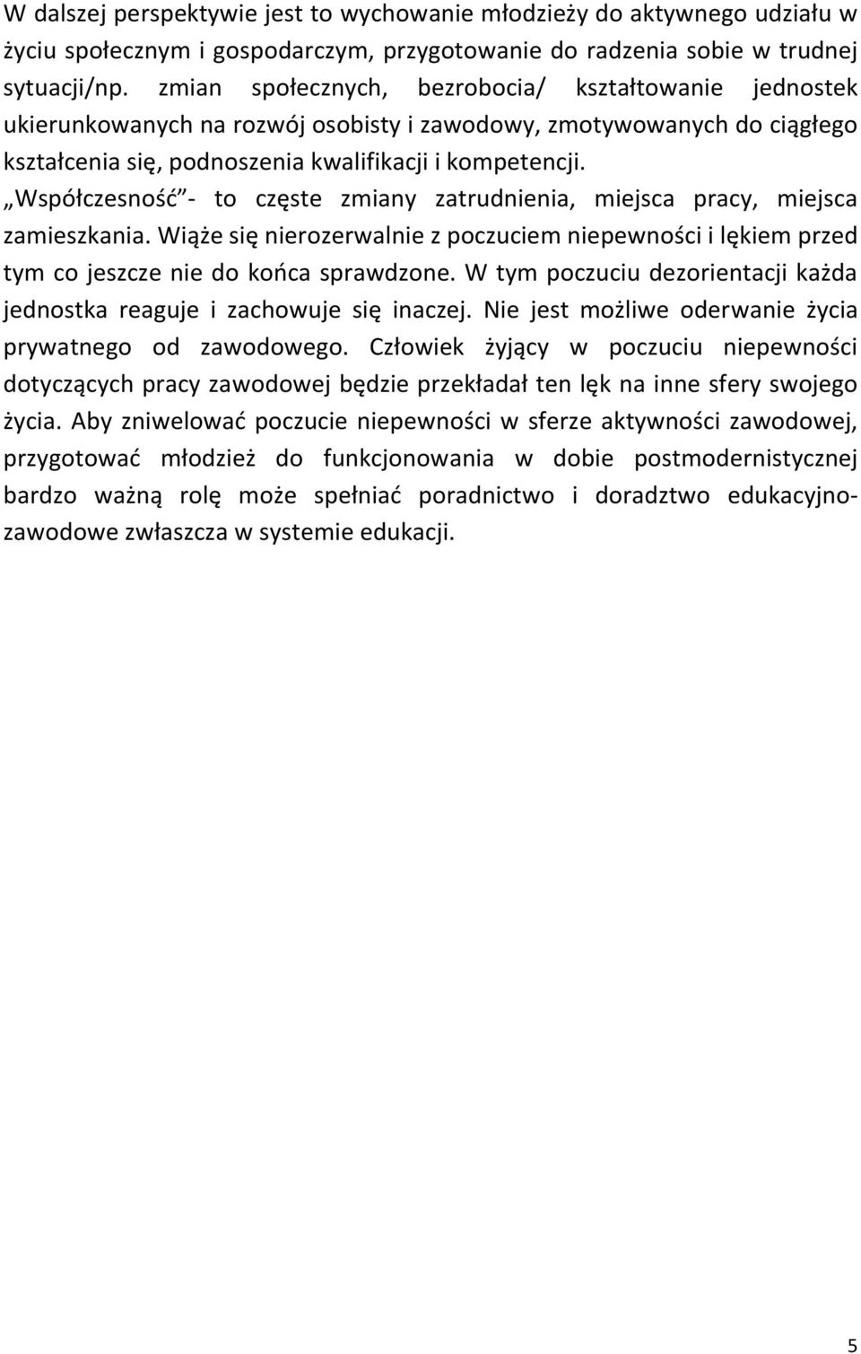 Współczesność - to częste zmiany zatrudnienia, miejsca pracy, miejsca zamieszkania. Wiąże się nierozerwalnie z poczuciem niepewności i lękiem przed tym co jeszcze nie do końca sprawdzone.