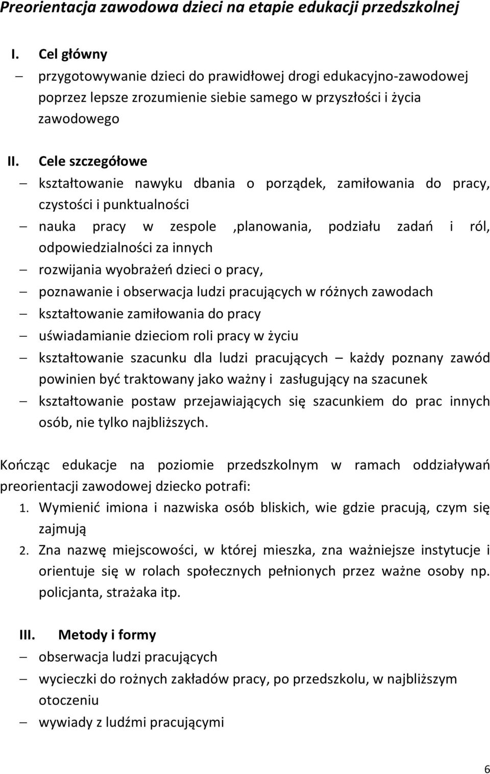 Cele szczegółowe kształtowanie nawyku dbania o porządek, zamiłowania do pracy, czystości i punktualności nauka pracy w zespole,planowania, podziału zadań i ról, odpowiedzialności za innych rozwijania