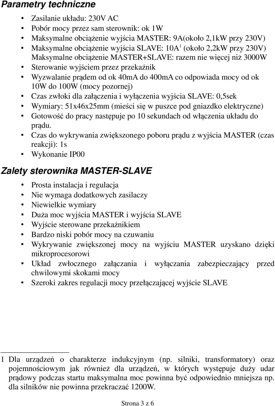 pozornej) Czas zwłoki dla załączenia i wyłączenia wyjścia SLAVE: 0,5sek Wymiary: 51x46x25mm (mieści się w puszce pod gniazdko elektryczne) Gotowość do pracy następuje po 10 sekundach od włączenia