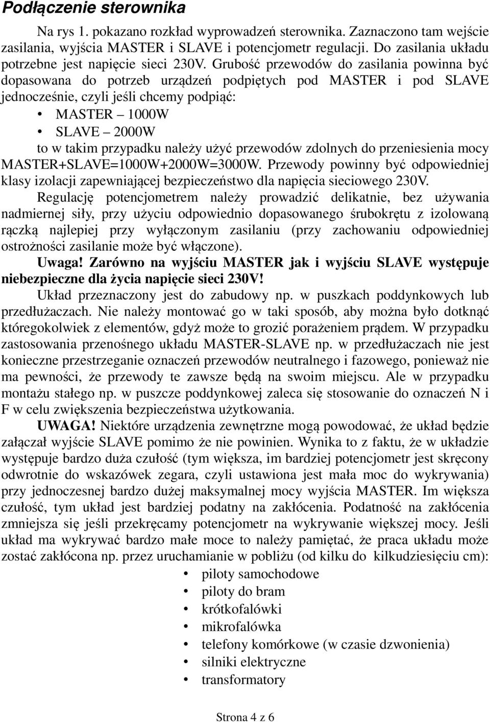 Grubość przewodów do zasilania powinna być dopasowana do potrzeb urządzeń podpiętych pod MASTER i pod SLAVE jednocześnie, czyli jeśli chcemy podpiąć: MASTER 1000W SLAVE 2000W to w takim przypadku