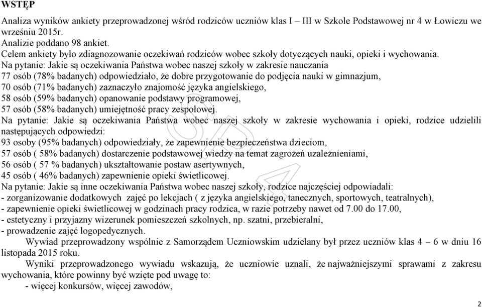 Na pytanie: Jakie są oczekiwania Państwa wobec naszej szkoły w zakresie nauczania 77 osób (78% badanych) odpowiedziało, że dobre przygotowanie do podjęcia nauki w gimnazjum, 70 osób (71% badanych)