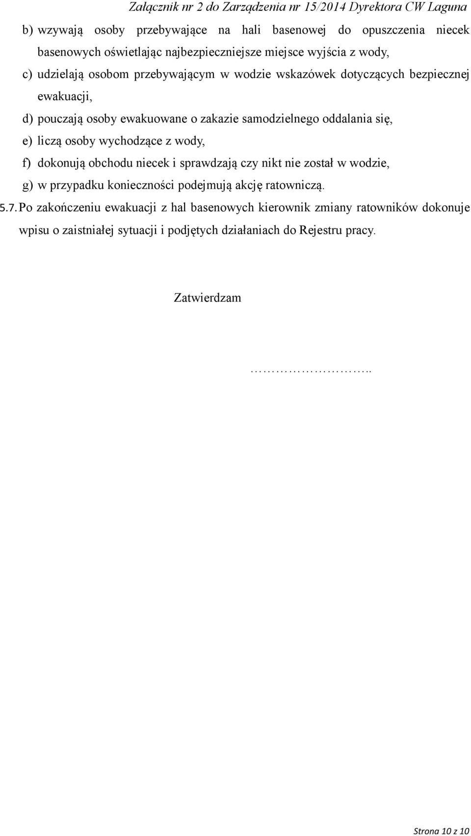 wychodzące z wody, f) dokonują obchodu niecek i sprawdzają czy nikt nie został w wodzie, g) w przypadku konieczności podejmują akcję ratowniczą. 5.7.