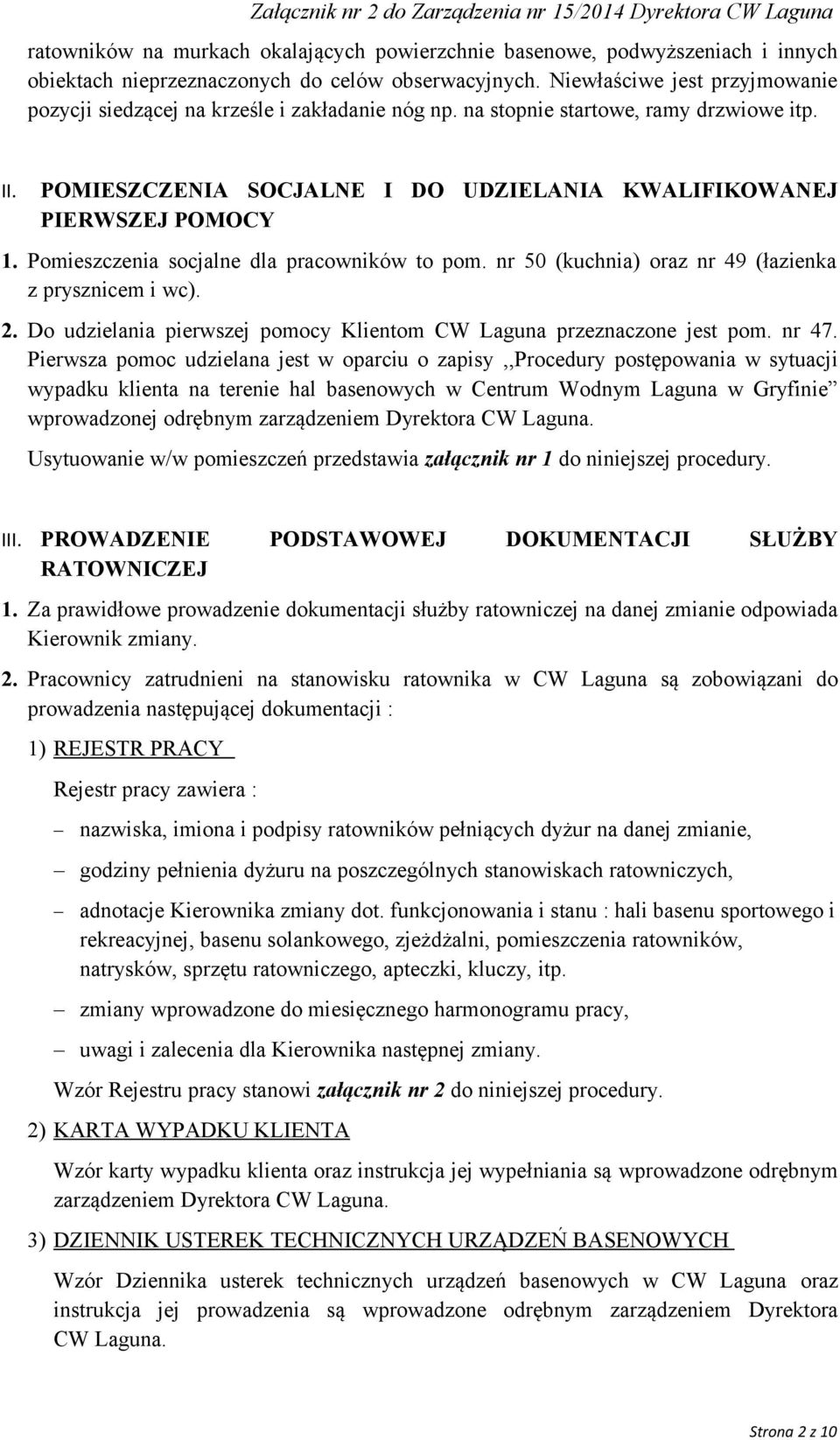 Pomieszczenia socjalne dla pracowników to pom. nr 50 (kuchnia) oraz nr 49 (łazienka z prysznicem i wc). 2. Do udzielania pierwszej pomocy Klientom CW Laguna przeznaczone jest pom. nr 47.