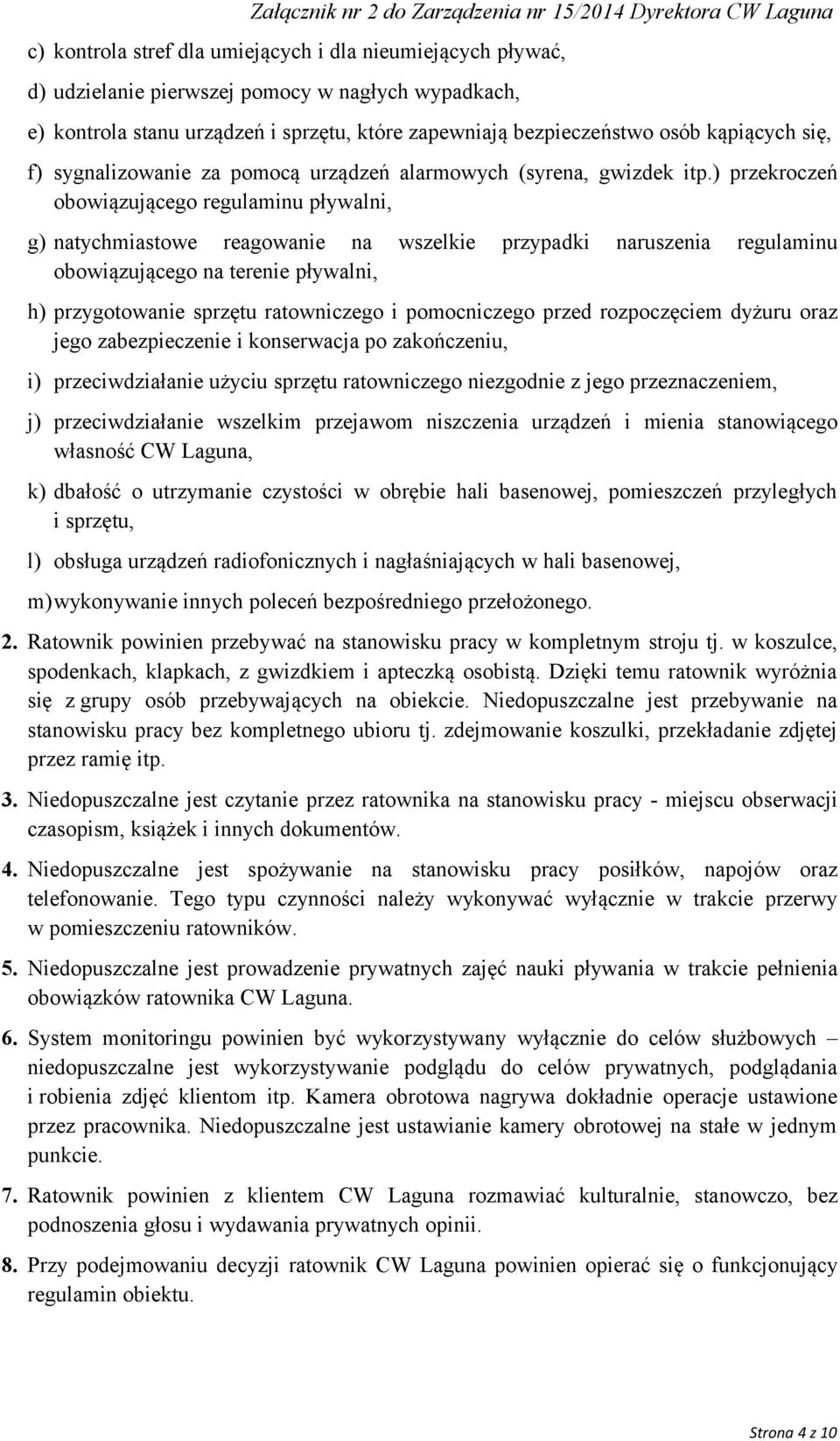 ) przekroczeń obowiązującego regulaminu pływalni, g) natychmiastowe reagowanie na wszelkie przypadki naruszenia regulaminu obowiązującego na terenie pływalni, h) przygotowanie sprzętu ratowniczego i