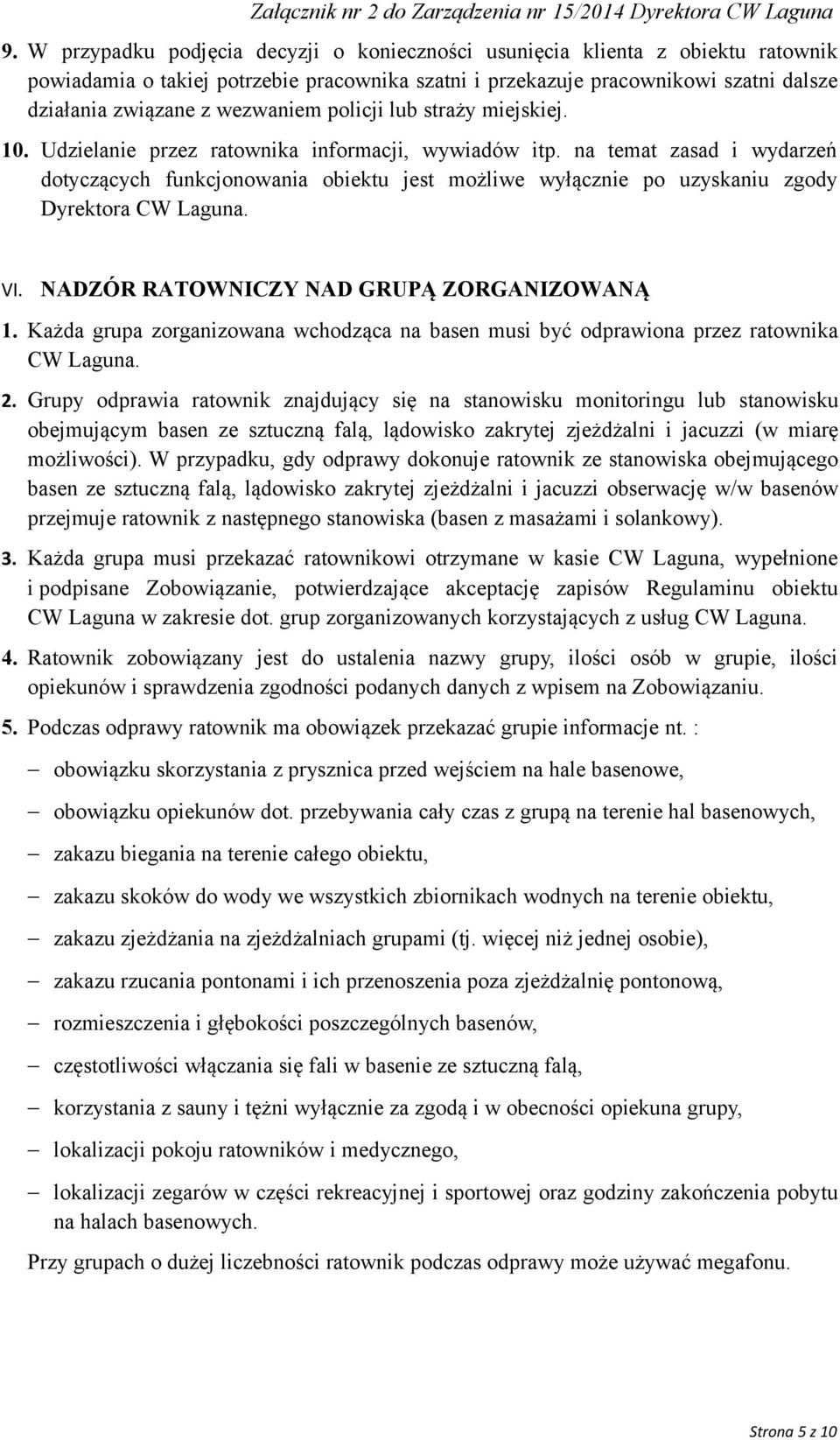 na temat zasad i wydarzeń dotyczących funkcjonowania obiektu jest możliwe wyłącznie po uzyskaniu zgody Dyrektora CW Laguna. VI. NADZÓR RATOWNICZY NAD GRUPĄ ZORGANIZOWANĄ 1.