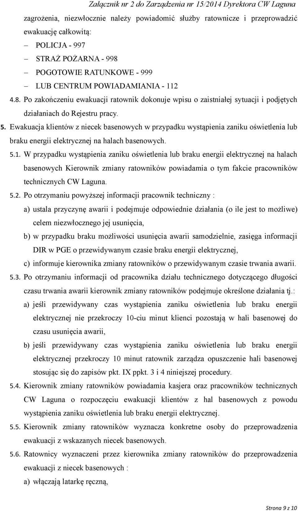 Ewakuacja klientów z niecek basenowych w przypadku wystąpienia zaniku oświetlenia lub braku energii elektrycznej na halach basenowych. 5.1.