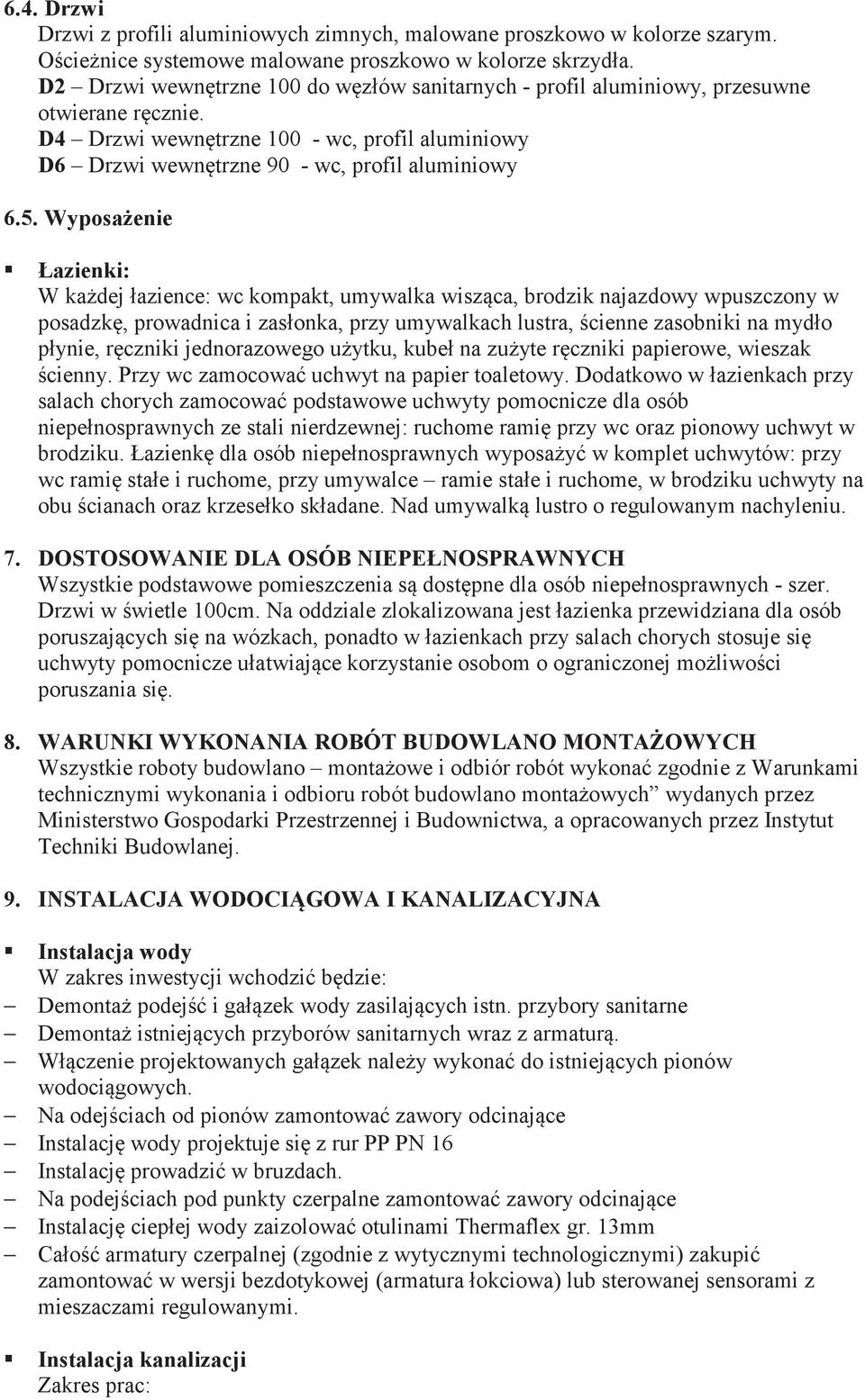 Wyposaenie Łazienki: W kadej łazience: wc kompakt, umywalka wiszca, brodzik najazdowy wpuszczony w posadzk, prowadnica i zasłonka, przy umywalkach lustra, cienne zasobniki na mydło płynie, rczniki