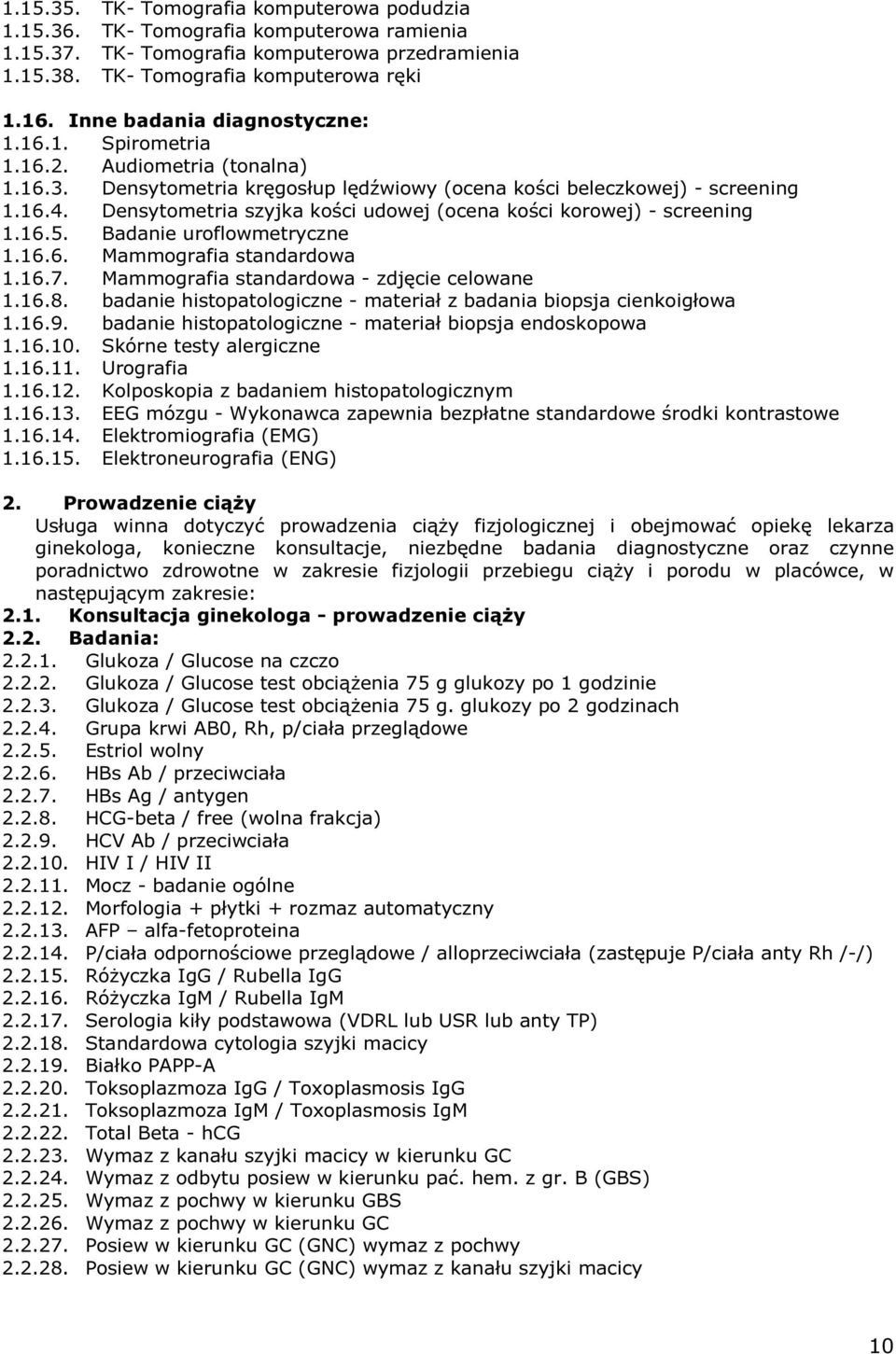 Densytometria szyjka kości udowej (ocena kości korowej) - screening 1.16.5. Badanie uroflowmetryczne 1.16.6. Mammografia standardowa 1.16.7. Mammografia standardowa - zdjęcie celowane 1.16.8.