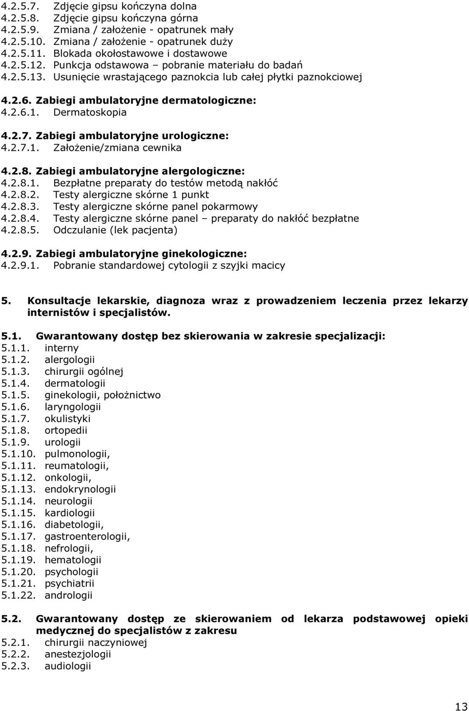 Zabiegi ambulatoryjne dermatologiczne: 4.2.6.1. Dermatoskopia 4.2.7. Zabiegi ambulatoryjne urologiczne: 4.2.7.1. Założenie/zmiana cewnika 4.2.8. Zabiegi ambulatoryjne alergologiczne: 4.2.8.1. Bezpłatne preparaty do testów metodą nakłóć 4.