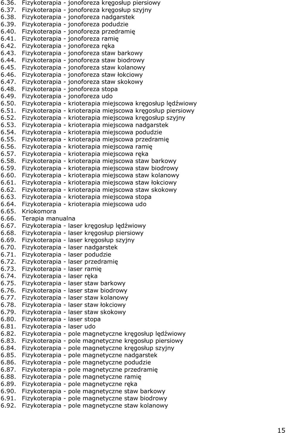 Fizykoterapia - jonoforeza staw biodrowy 6.45. Fizykoterapia - jonoforeza staw kolanowy 6.46. Fizykoterapia - jonoforeza staw łokciowy 6.47. Fizykoterapia - jonoforeza staw skokowy 6.48.