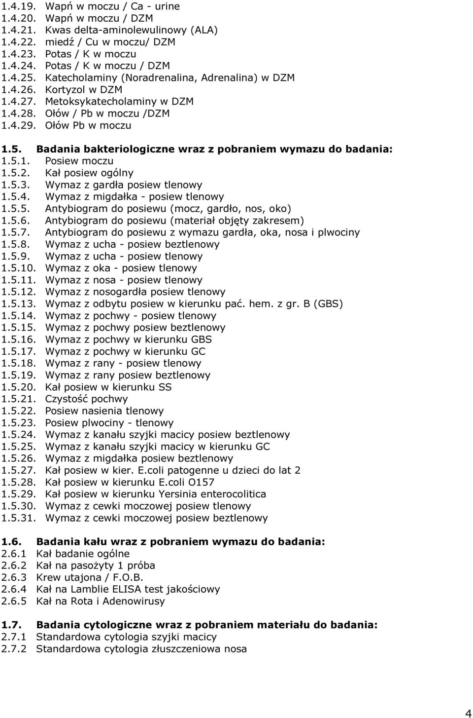 Badania bakteriologiczne wraz z pobraniem wymazu do badania: 1.5.1. Posiew moczu 1.5.2. Kał posiew ogólny 1.5.3. Wymaz z gardła posiew tlenowy 1.5.4. Wymaz z migdałka - posiew tlenowy 1.5.5. Antybiogram do posiewu (mocz, gardło, nos, oko) 1.