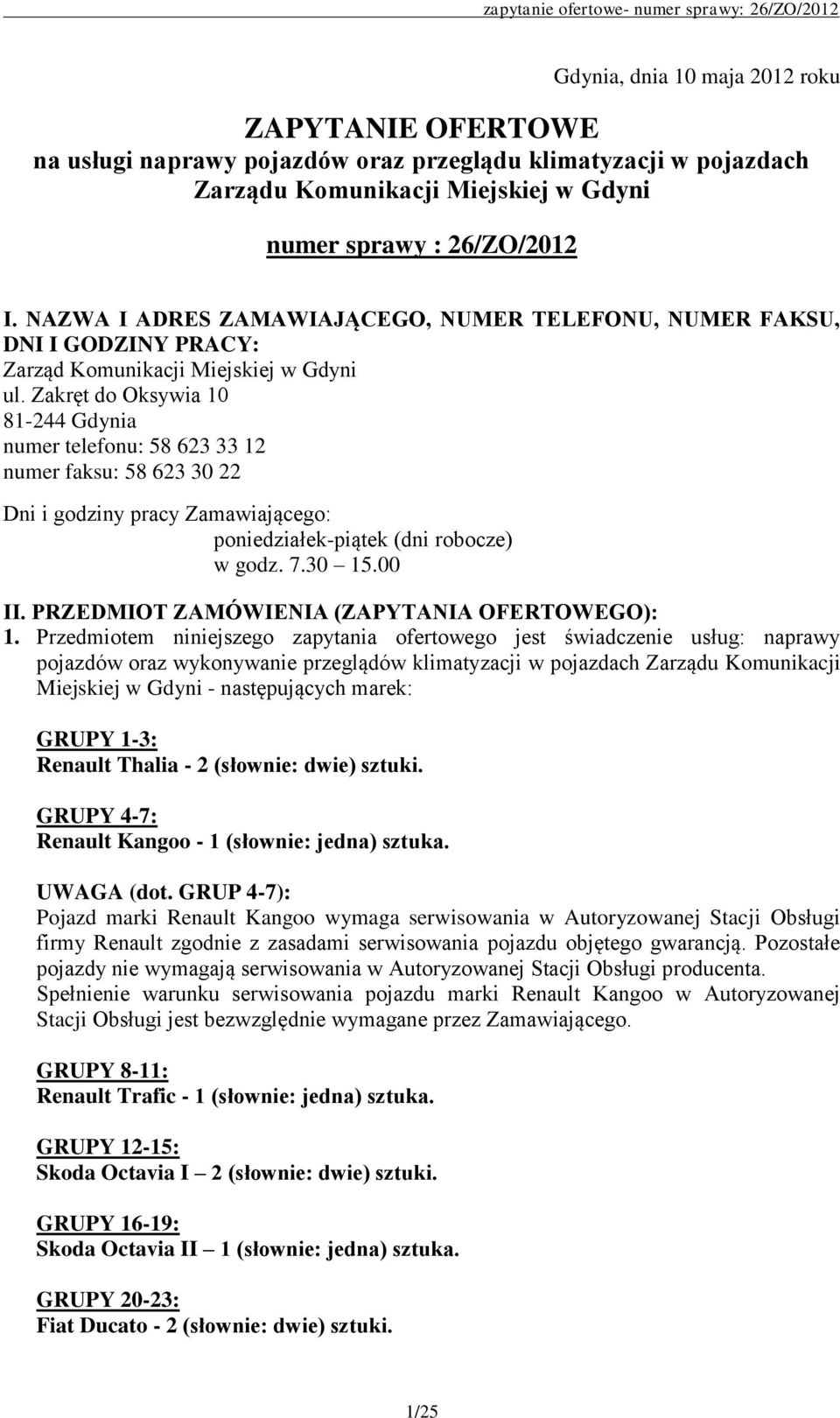 Zakręt do Oksywia 10 81-244 Gdynia numer telefonu: 58 623 33 12 numer faksu: 58 623 30 22 Dni i godziny pracy Zamawiającego: poniedziałek-piątek (dni robocze) w godz. 7.30 15.00 II.