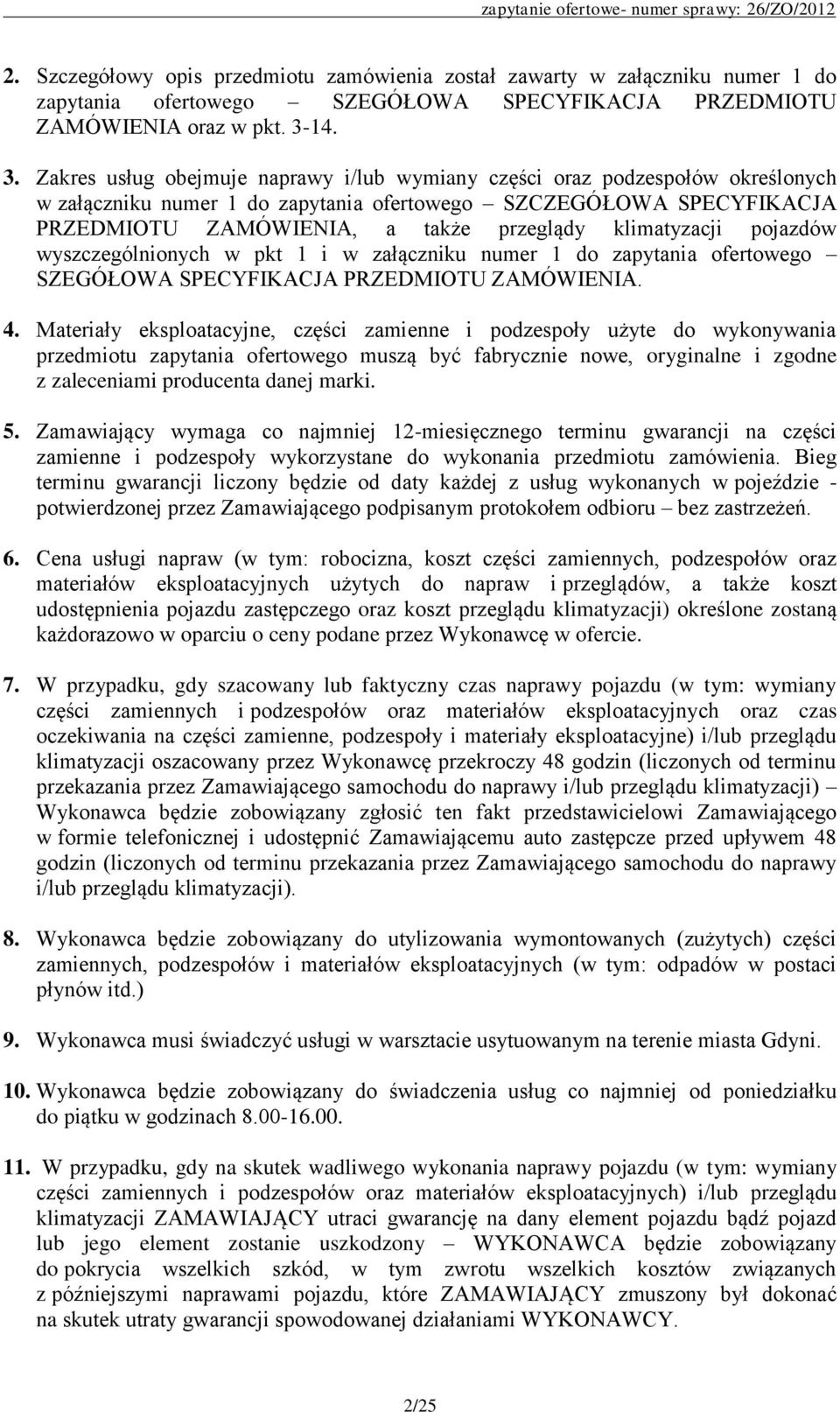 Zakres usług obejmuje naprawy i/lub wymiany części oraz podzespołów określonych w załączniku numer 1 do zapytania ofertowego SZCZEGÓŁOWA SPECYFIKACJA PRZEDMIOTU ZAMÓWIENIA, a także przeglądy