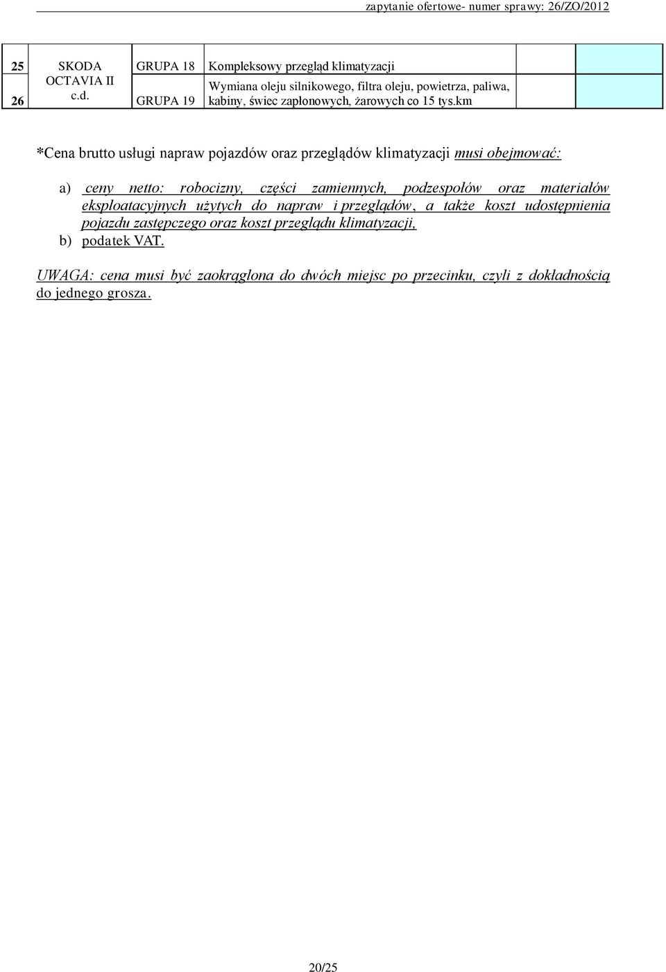 km *Cena brutto usługi napraw pojazdów oraz przeglądów klimatyzacji musi obejmować: a) ceny netto: robocizny, części zamiennych, podzespołów oraz