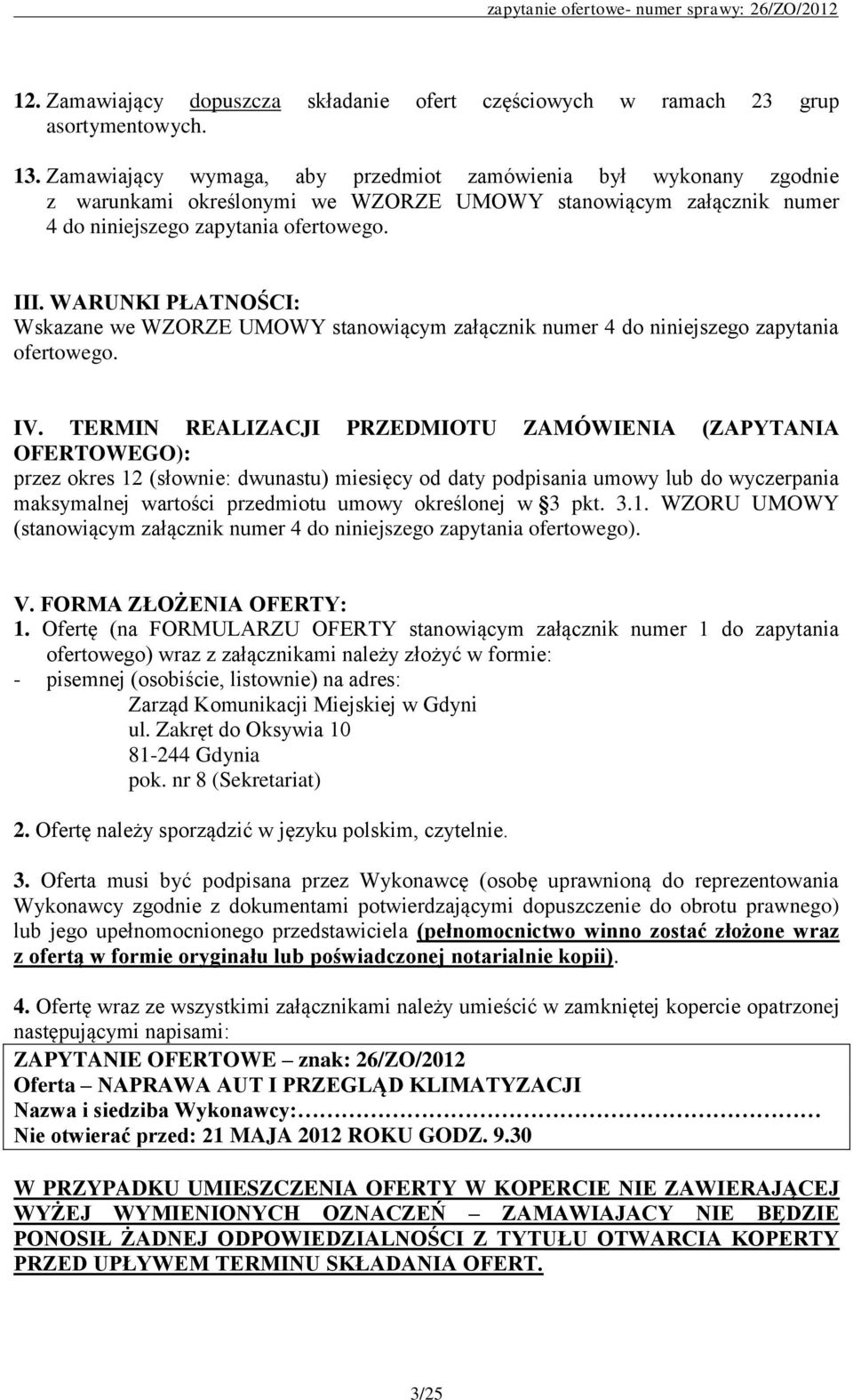 WARUNKI PŁATNOŚCI: Wskazane we WZORZE UMOWY stanowiącym załącznik numer 4 do niniejszego zapytania ofertowego. IV.